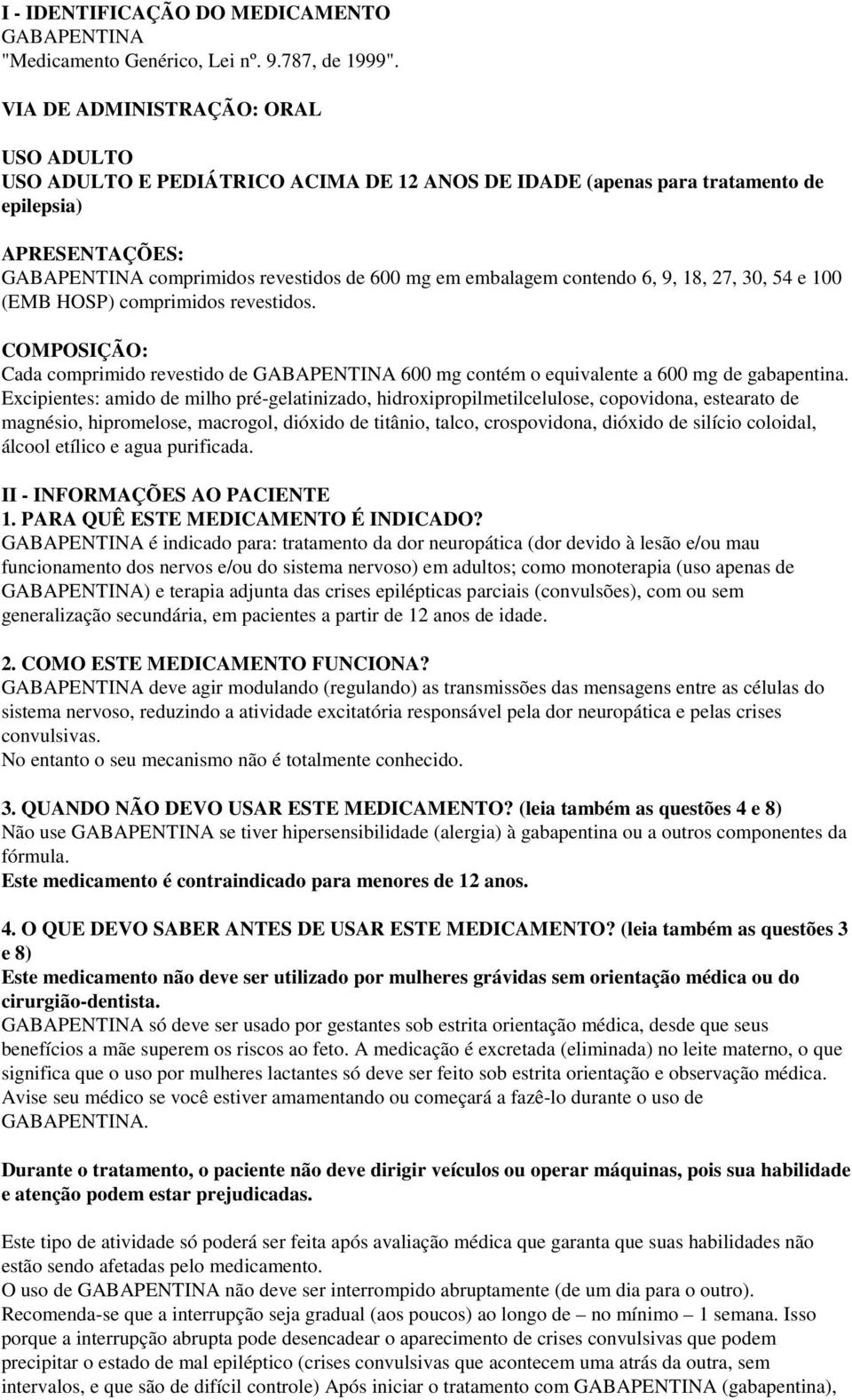 18, 27, 30, 54 e 100 (EMB HOSP) s revestidos. COMPOSIÇÃO: Cada revestido de GABAPENTINA contém o equivalente a de gabapentina.