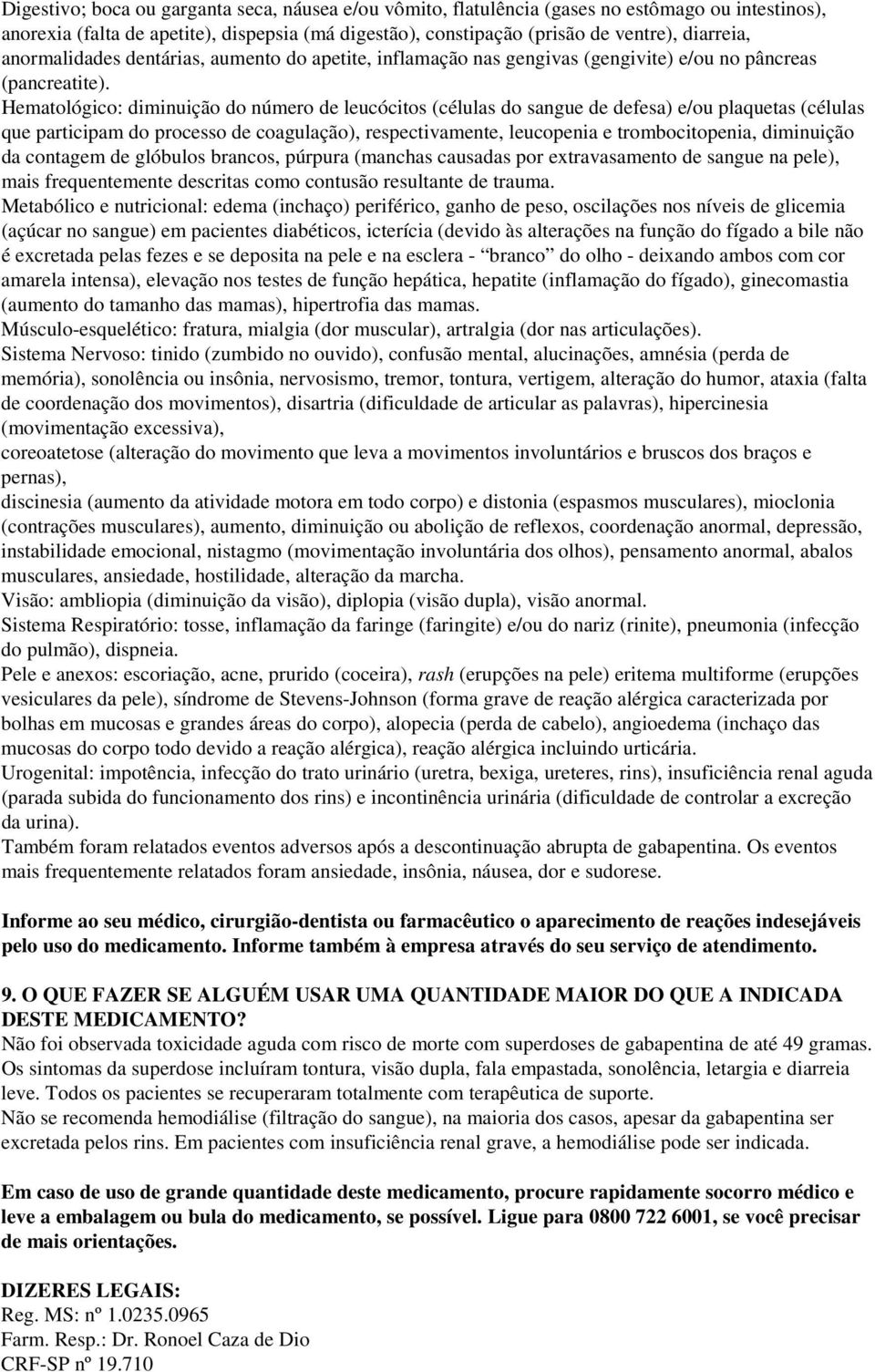 Hematológico: diminuição do número de leucócitos (células do sangue de defesa) e/ou plaquetas (células que participam do processo de coagulação), respectivamente, leucopenia e trombocitopenia,