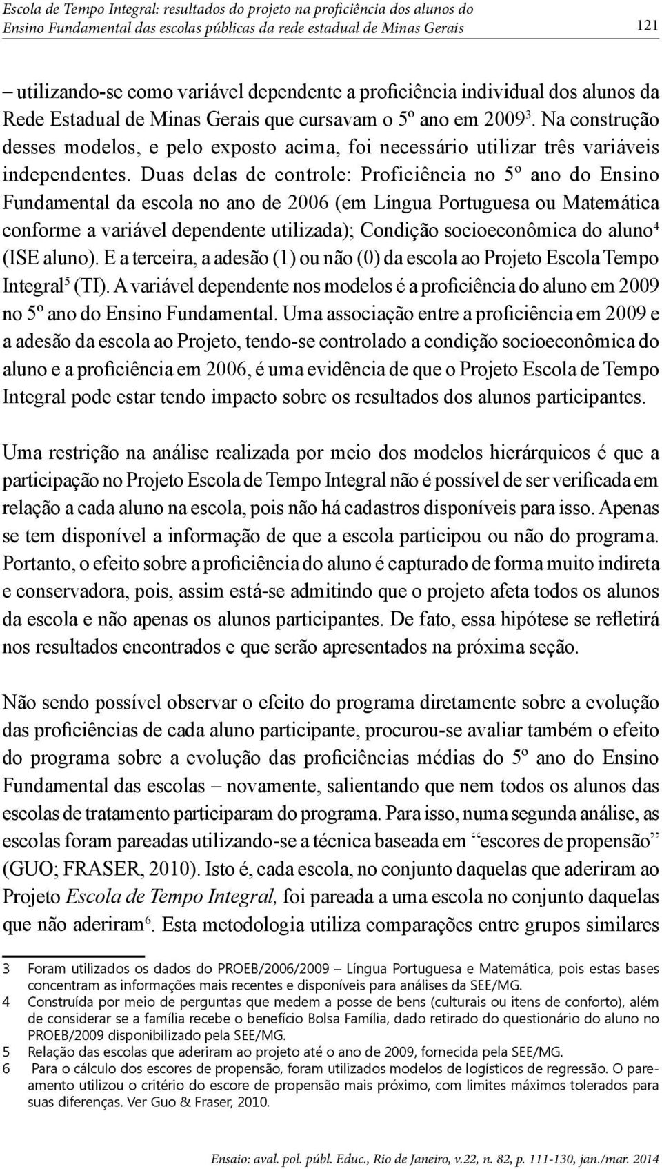 Na construção desses modelos, e pelo exposto acima, foi necessário utilizar três variáveis independentes.