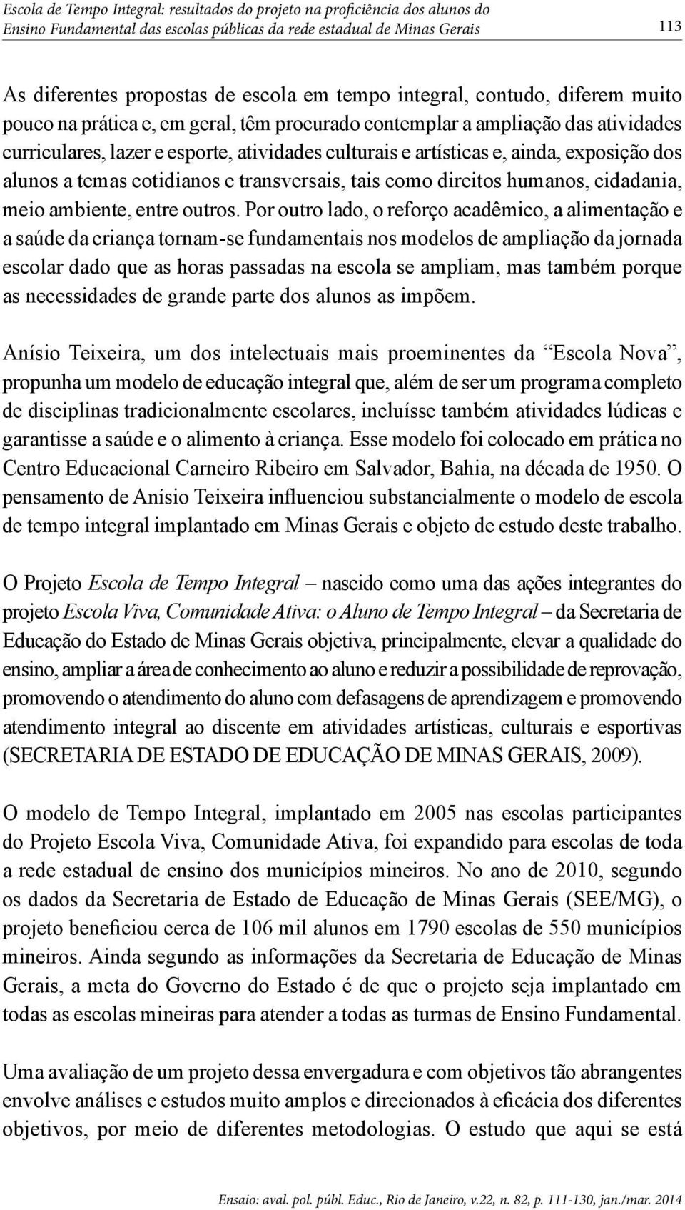 dos alunos a temas cotidianos e transversais, tais como direitos humanos, cidadania, meio ambiente, entre outros.