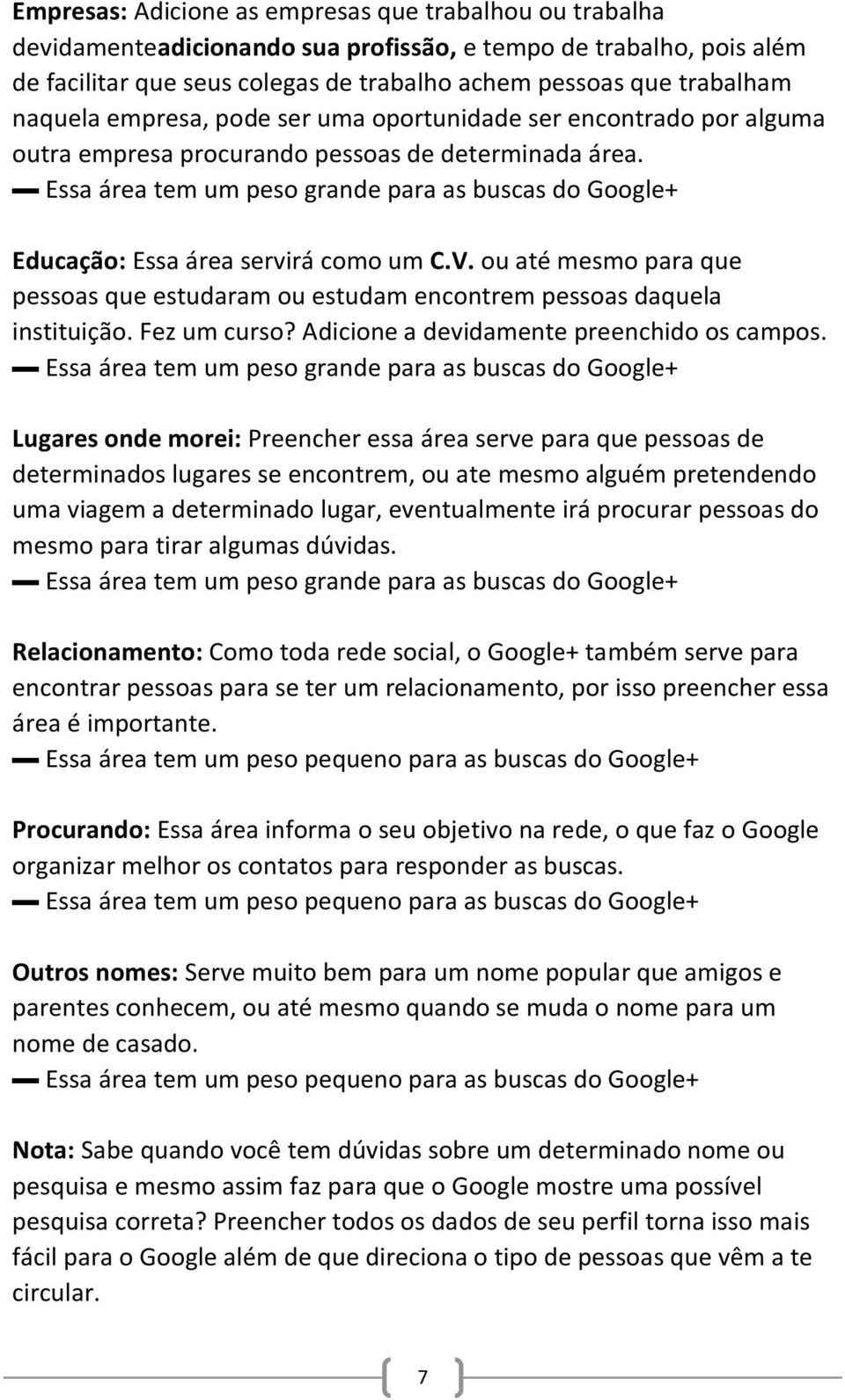 Essa área tem um peso grande para as buscas do Google+ Educação: Essa área servirá como um C.V. ou até mesmo para que pessoas que estudaram ou estudam encontrem pessoas daquela instituição.