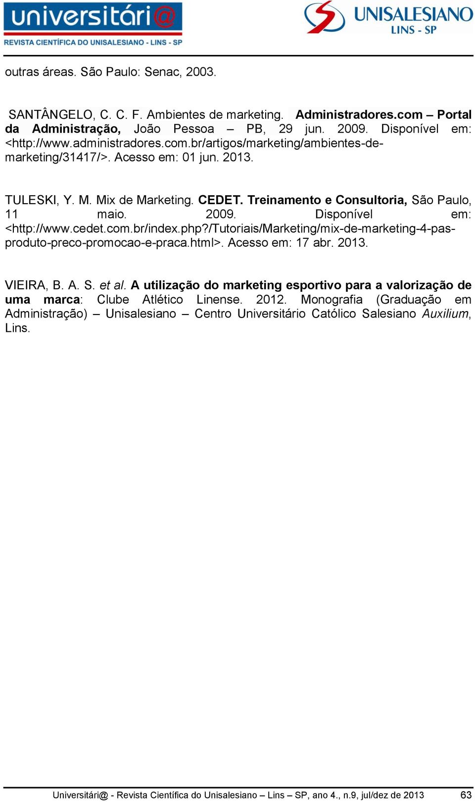 Disponível em: <http://www.cedet.com.br/index.php?/tutoriais/marketing/mix-de-marketing-4-pasproduto-preco-promocao-e-praca.html>. Acesso em: 17 abr. 2013. VIEIRA, B. A. S. et al.