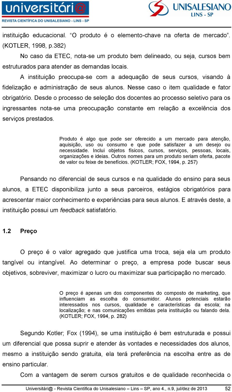 A instituição preocupa-se com a adequação de seus cursos, visando à fidelização e administração de seus alunos. Nesse caso o item qualidade e fator obrigatório.