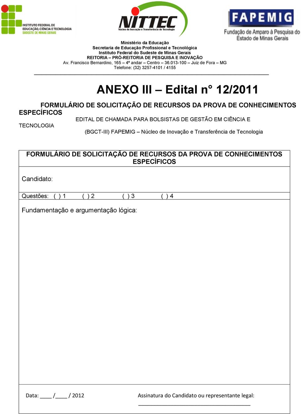 Tecnologia FORMULÁRIO DE SOLICITAÇÃO DE RECURSOS DA PROVA DE CONHECIMENTOS Candidato: Questões: ( ) 1 ( ) 2