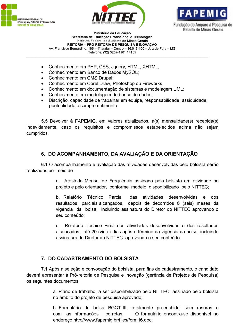 5 Devolver à FAPEMIG, em valores atualizados, a(s) mensalidade(s) recebida(s) indevidamente, caso os requisitos e compromissos estabelecidos acima não sejam cumpridos. 6.