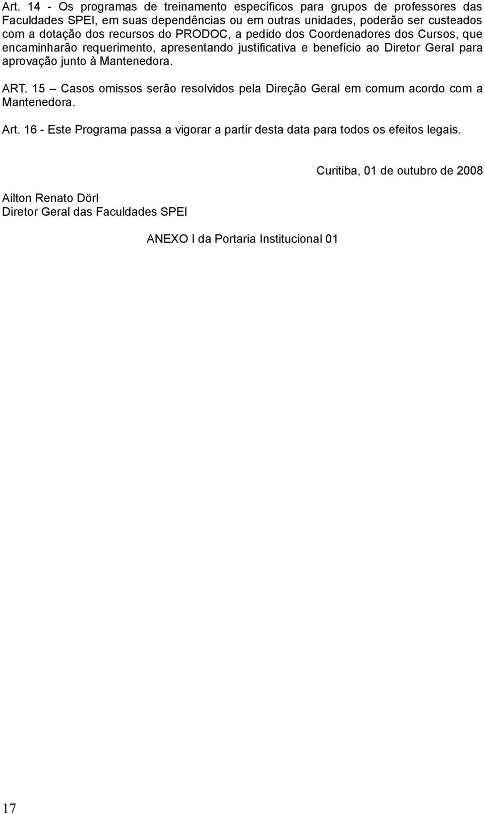 aprovação junto à Mantenedora. ART. 15 Casos omissos serão resolvidos pela Direção Geral em comum acordo com a Mantenedora. Art.