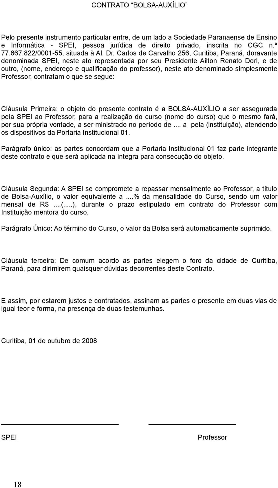 Carlos de Carvalho 256, Curitiba, Paraná, doravante denominada SPEI, neste ato representada por seu Presidente Ailton Renato Dorl, e de outro, (nome, endereço e qualificação do professor), neste ato