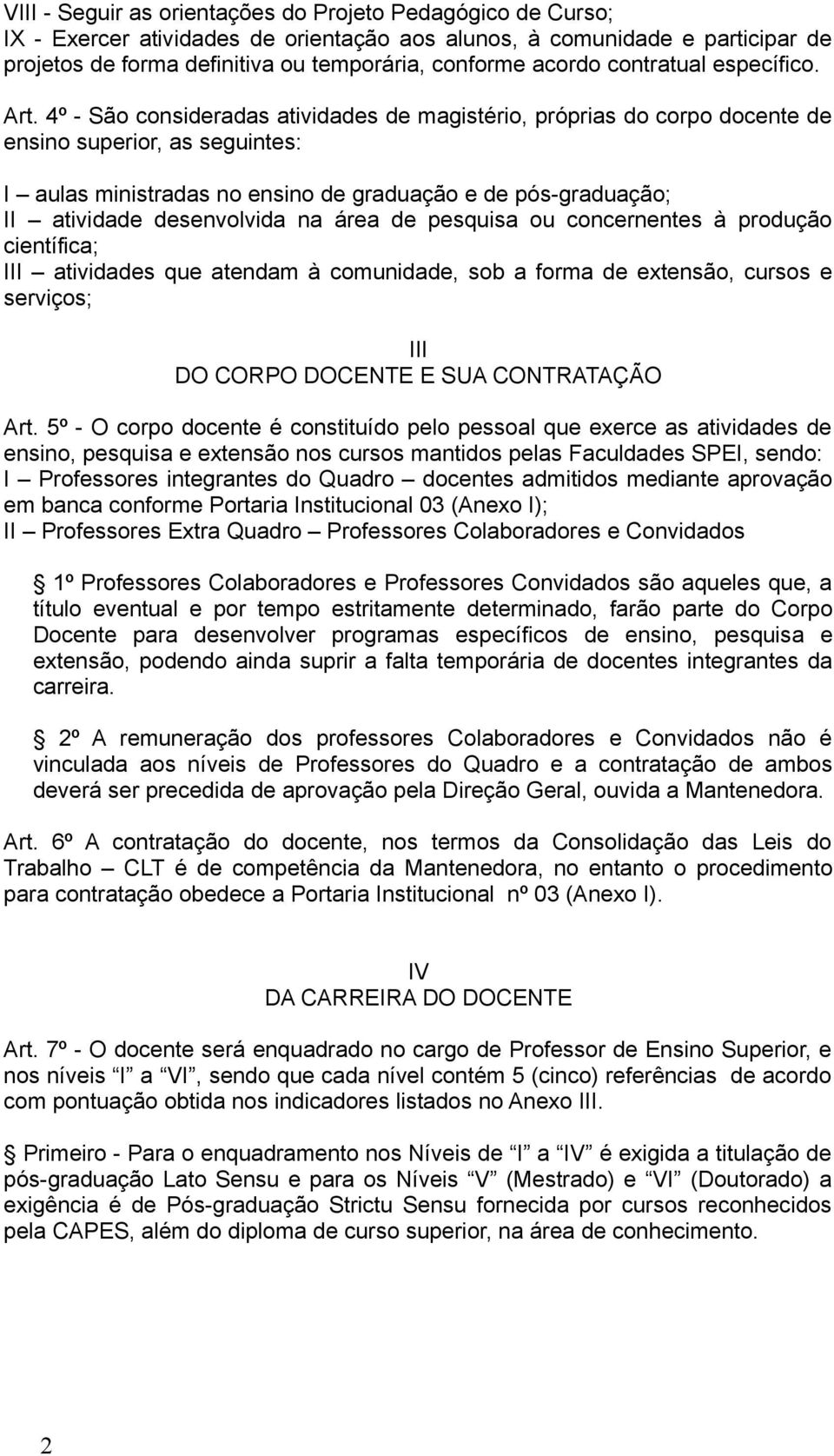 4º - São consideradas atividades de magistério, próprias do corpo docente de ensino superior, as seguintes: I aulas ministradas no ensino de graduação e de pós-graduação; II atividade desenvolvida na