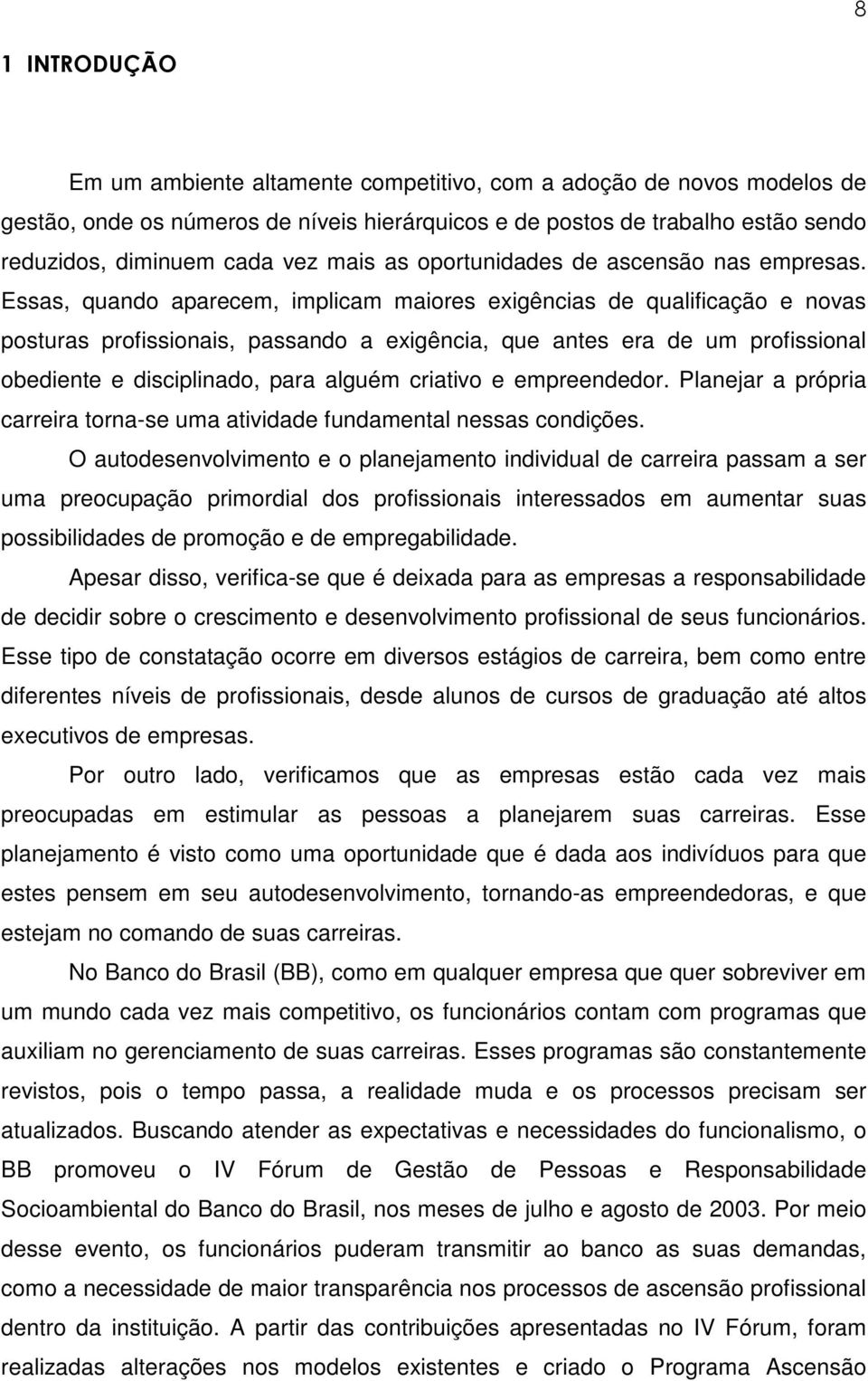 Essas, quando aparecem, implicam maiores exigências de qualificação e novas posturas profissionais, passando a exigência, que antes era de um profissional obediente e disciplinado, para alguém