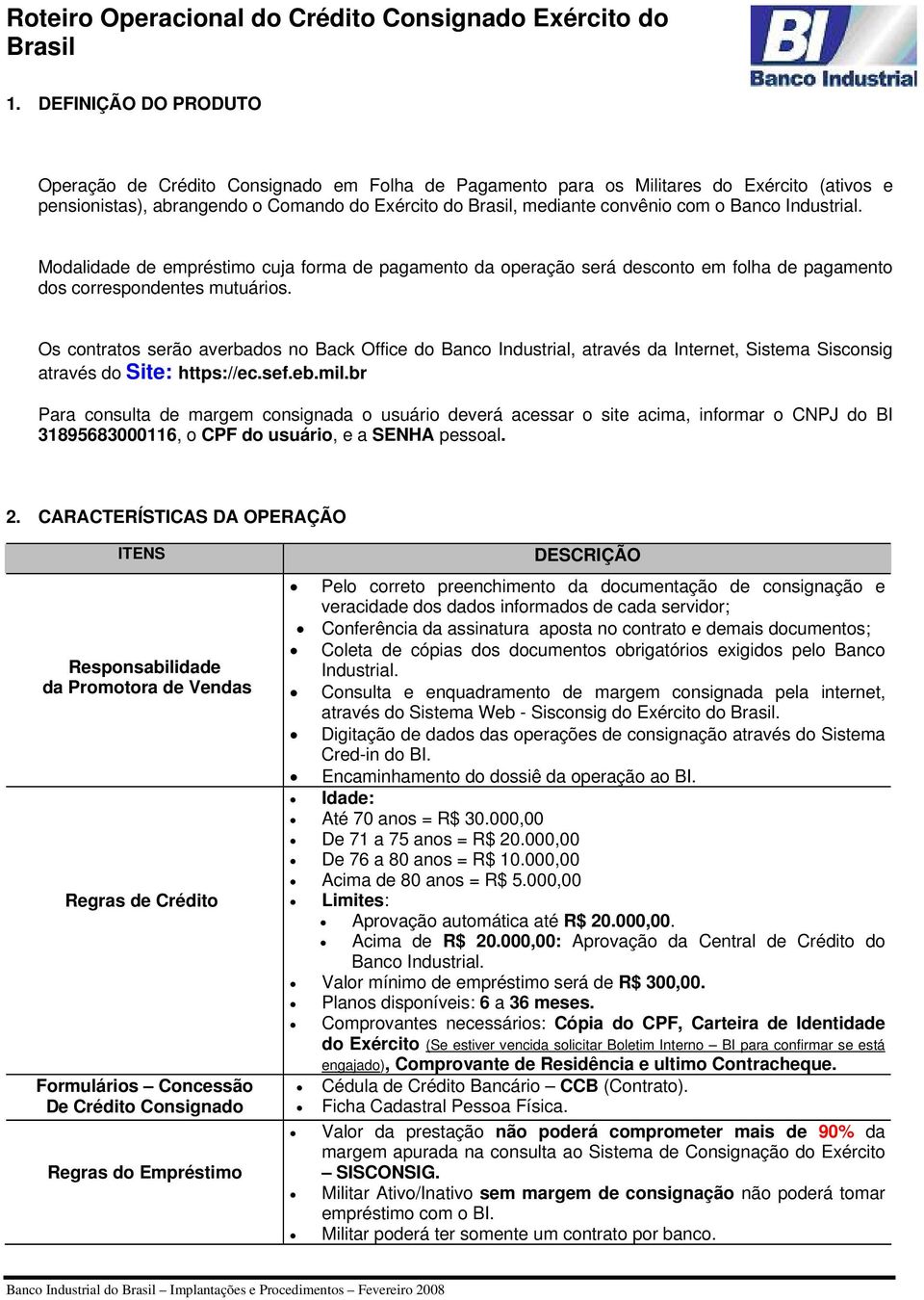 Os contratos serão averbados no Back Office do Banco Industrial, através da Internet, Sistema Sisconsig através do Site: https://ec.sef.eb.mil.