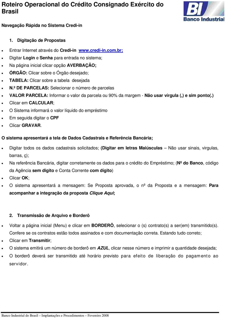 º DE PARCELAS: Selecionar o número de parcelas VALOR PARCELA: Informar o valor da parcela ou 90% da margem - Não usar vírgula (,) e sim ponto(.