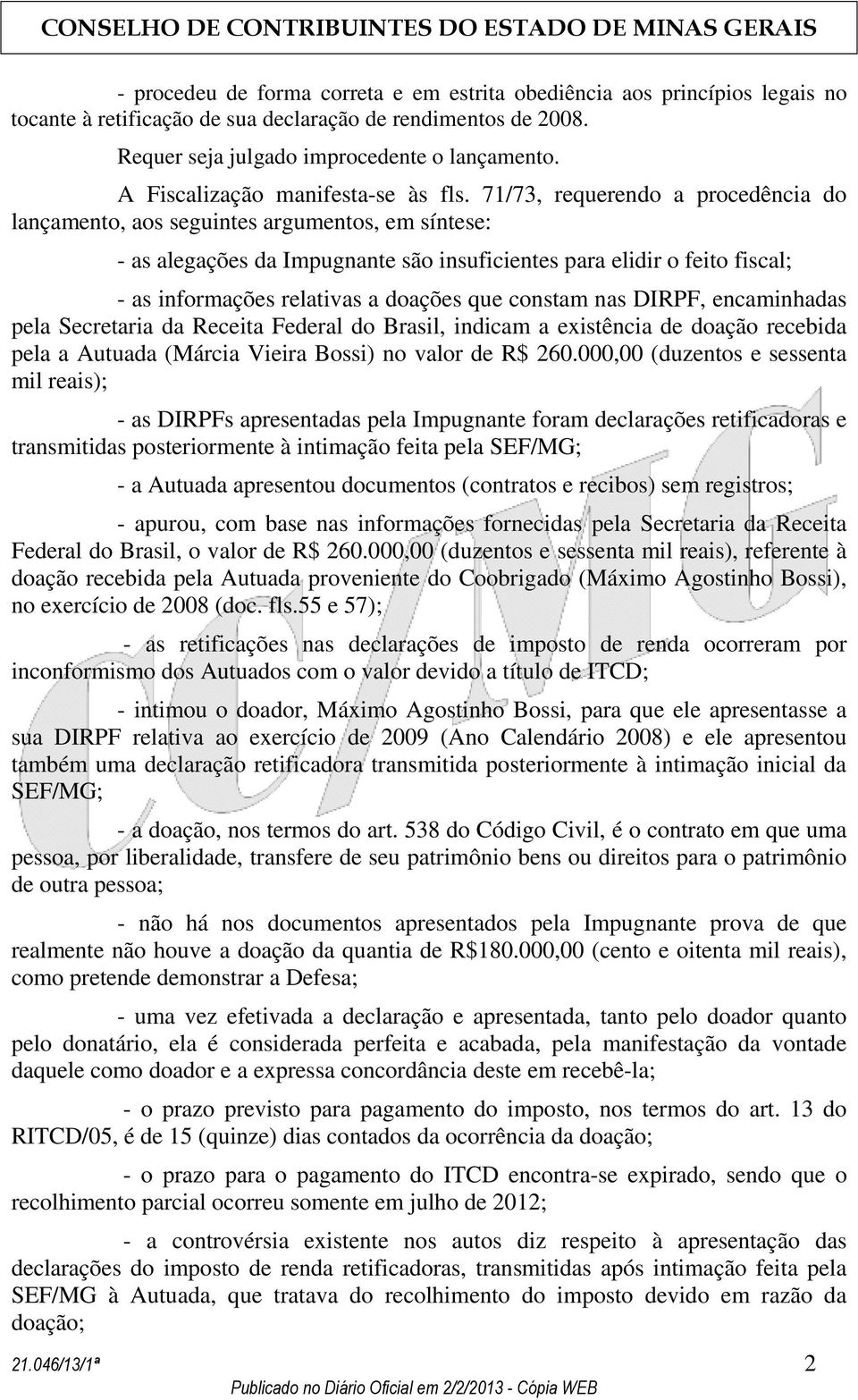 71/73, requerendo a procedência do lançamento, aos seguintes argumentos, em síntese: - as alegações da Impugnante são insuficientes para elidir o feito fiscal; - as informações relativas a doações