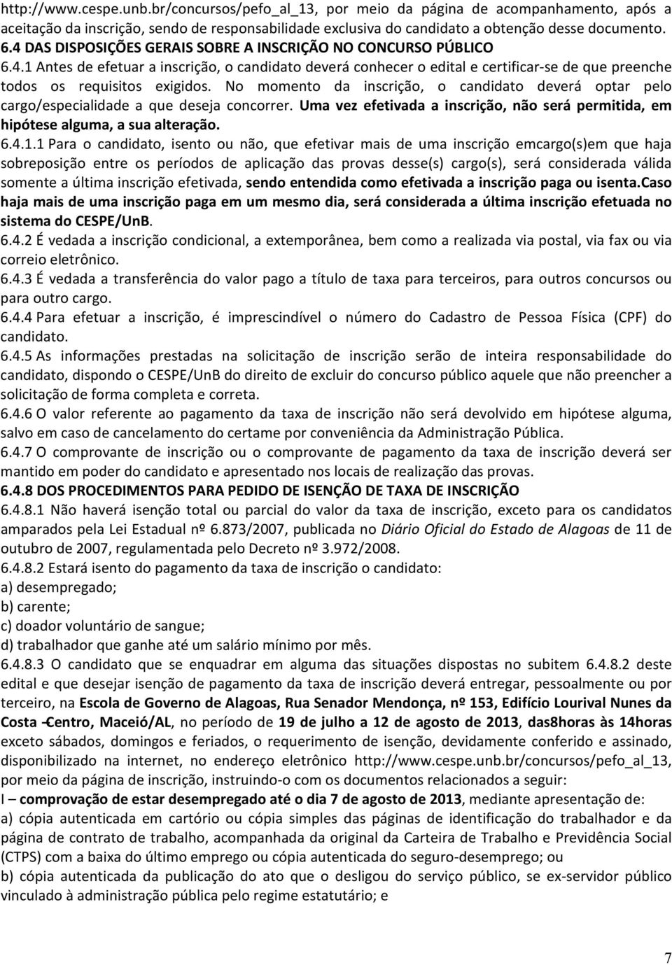 No momento da inscrição, o candidato deverá optar pelo cargo/especialidade a que deseja concorrer. Uma vez efetivada a inscrição, não será permitida, em hipótese alguma, a sua alteração. 6.4.1.