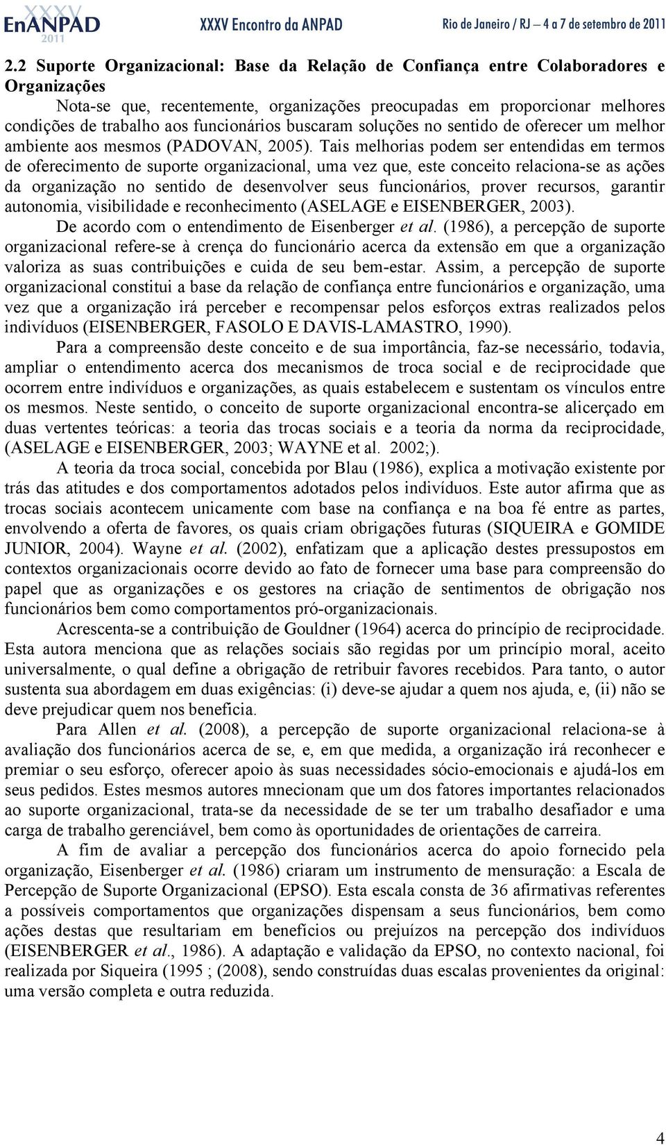 Tais melhorias podem ser entendidas em termos de oferecimento de suporte organizacional, uma vez que, este conceito relaciona-se as ações da organização no sentido de desenvolver seus funcionários,