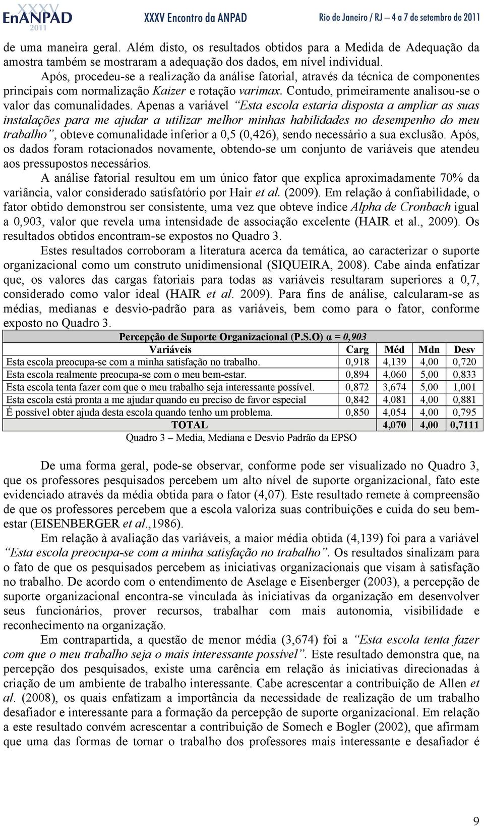 Contudo, primeiramente analisou-se o valor das comunalidades.