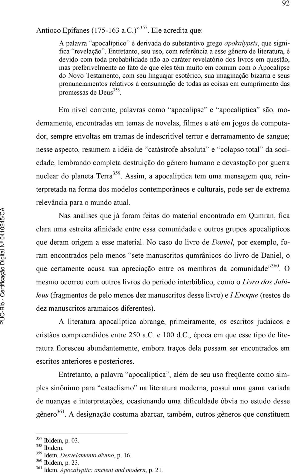 comum com o Apocalipse do Novo Testamento, com seu linguajar esotérico, sua imaginação bizarra e seus pronunciamentos relativos à consumação de todas as coisas em cumprimento das promessas de Deus