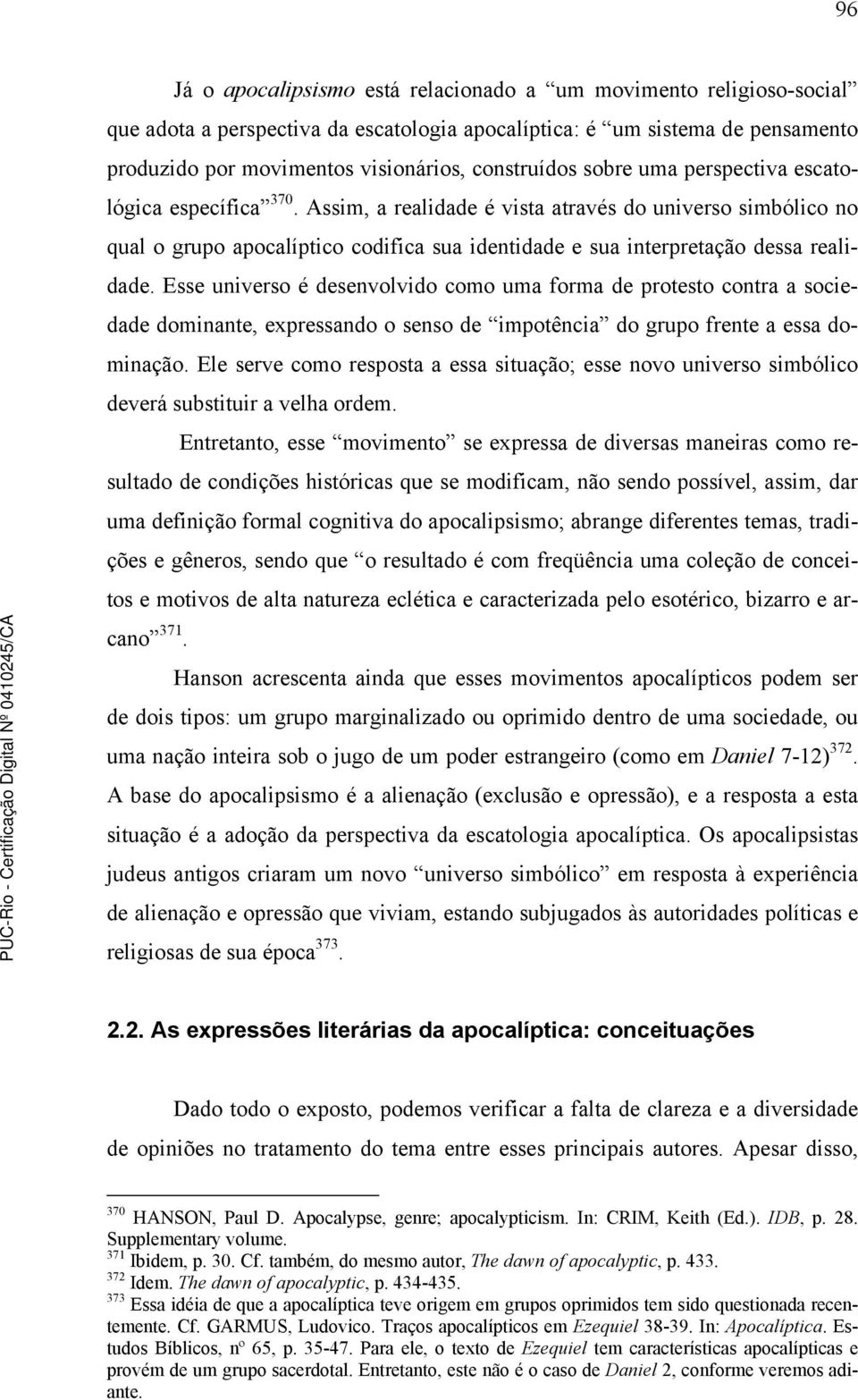 Assim, a realidade é vista através do universo simbólico no qual o grupo apocalíptico codifica sua identidade e sua interpretação dessa realidade.