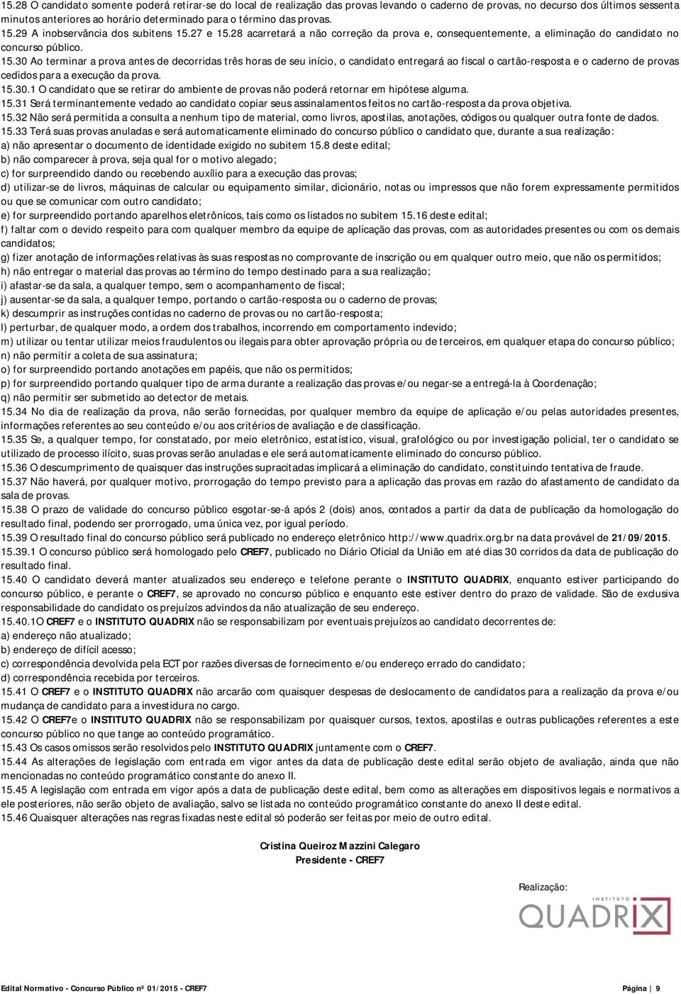 15.30.1 O candidato que se retirar do ambiente de provas não poderá retornar em hipótese alguma. 15.