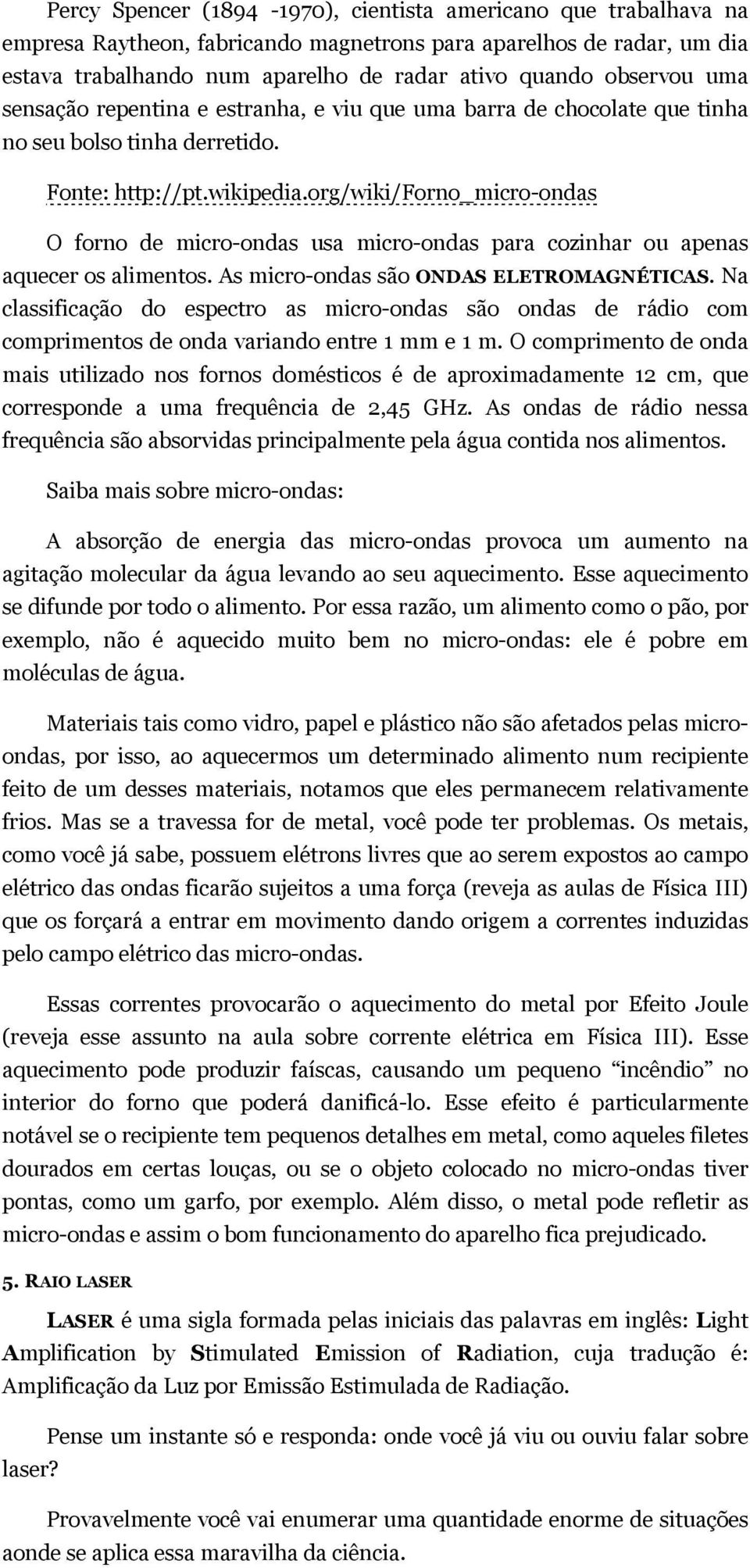 org/wiki/forno_micro-ondas O forno de micro-ondas usa micro-ondas para cozinhar ou apenas aquecer os alimentos. As micro-ondas são ONDAS ELETROMAGNÉTICAS.