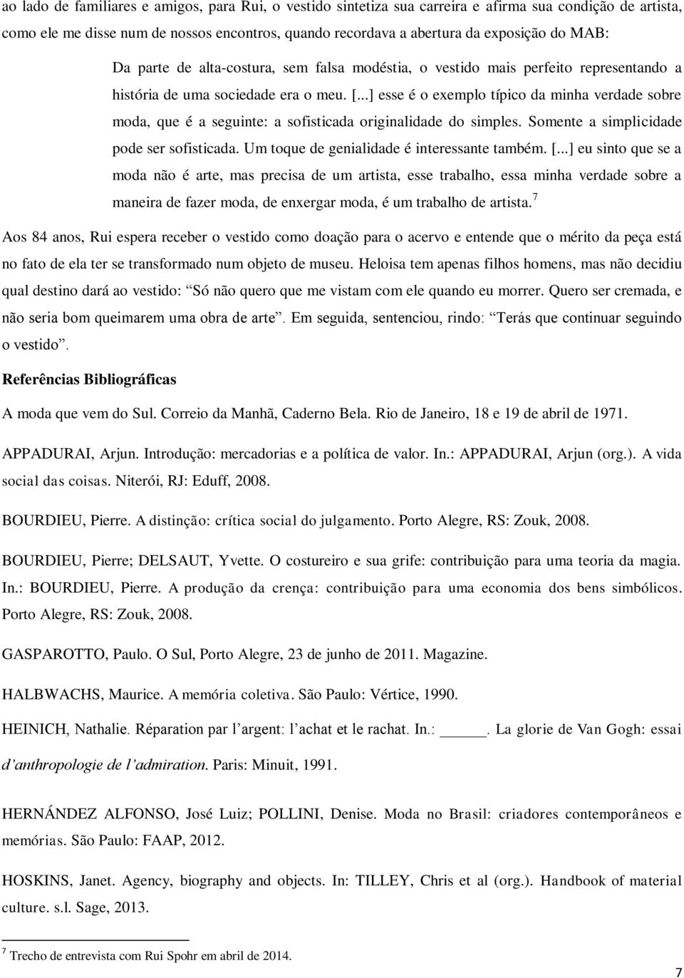 ..] esse é o exemplo típico da minha verdade sobre moda, que é a seguinte: a sofisticada originalidade do simples. Somente a simplicidade pode ser sofisticada.