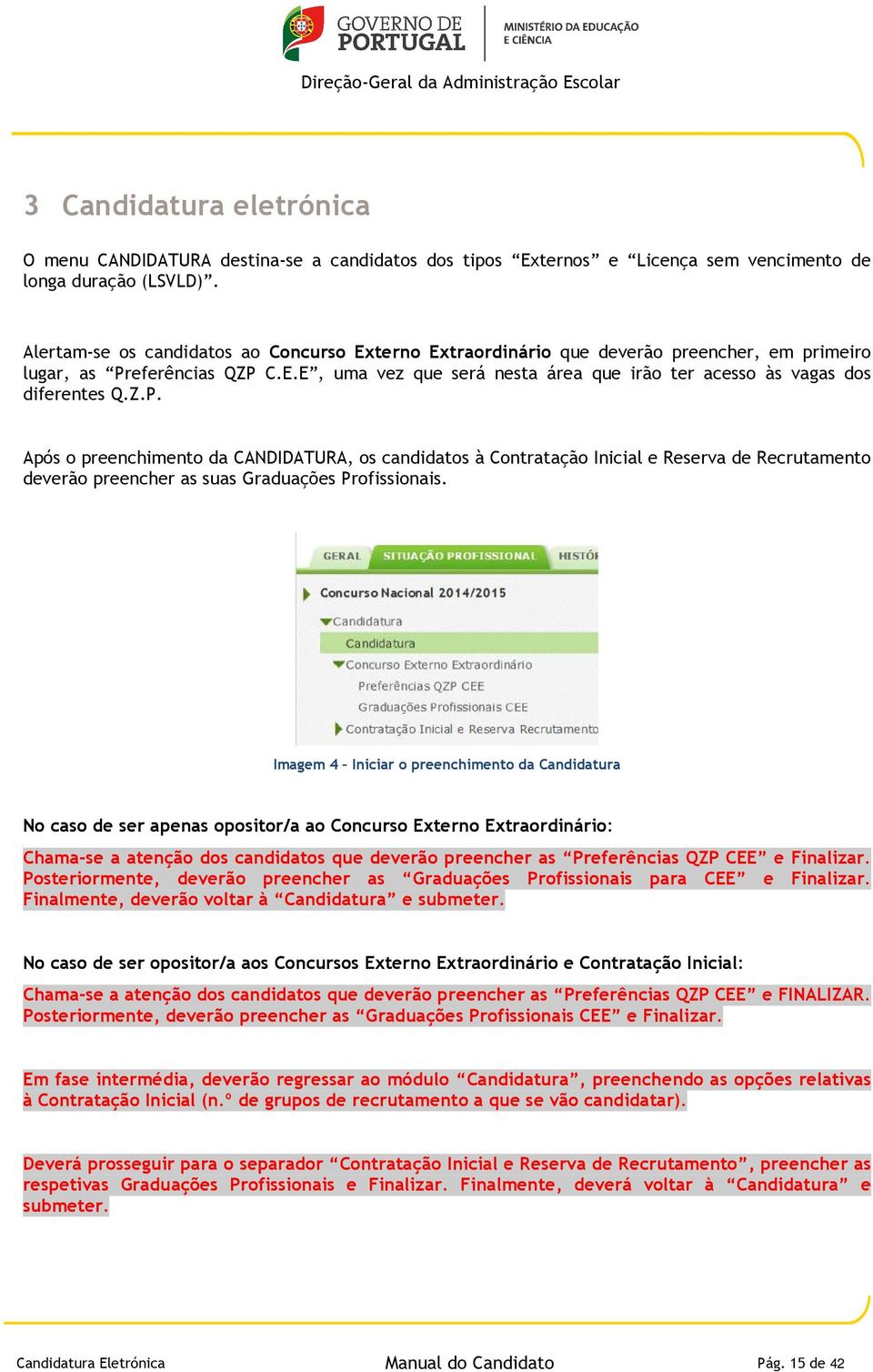 Z.P. Após o preenchimento da CANDIDATURA, os candidatos à Contratação Inicial e Reserva de Recrutamento deverão preencher as suas Graduações Profissionais.