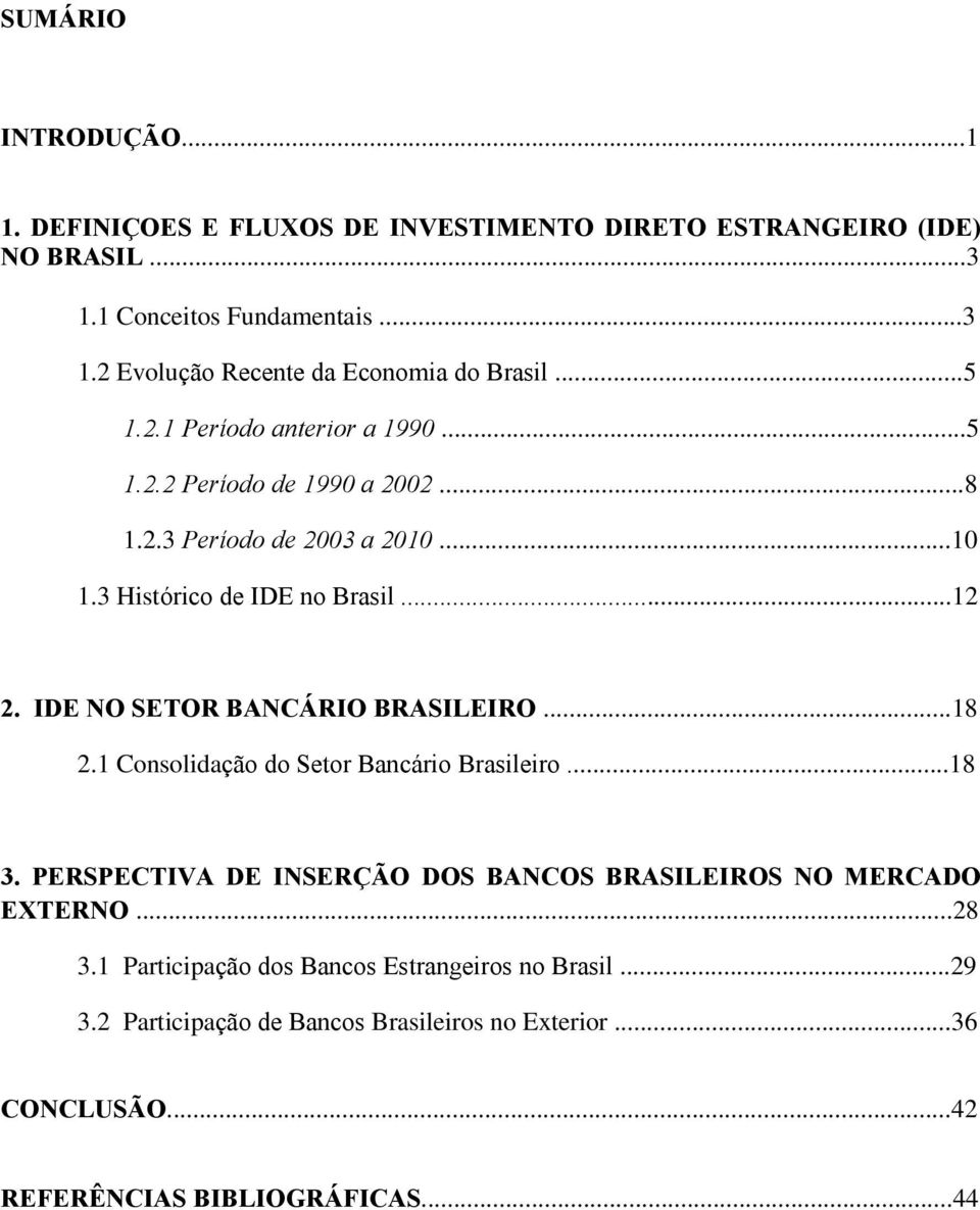 IDE NO SETOR BANCÁRIO BRASILEIRO...18 2.1 Consolidação do Setor Bancário Brasileiro...18 3. PERSPECTIVA DE INSERÇÃO DOS BANCOS BRASILEIROS NO MERCADO EXTERNO.