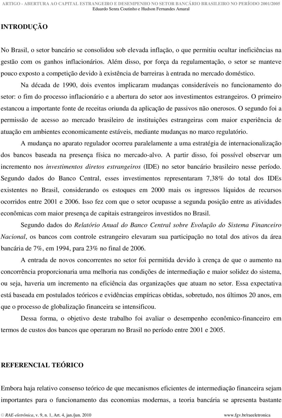 Na década de 1990, dois eventos implicaram mudanças consideráveis no funcionamento do setor: o fim do processo inflacionário e a abertura do setor aos investimentos estrangeiros.