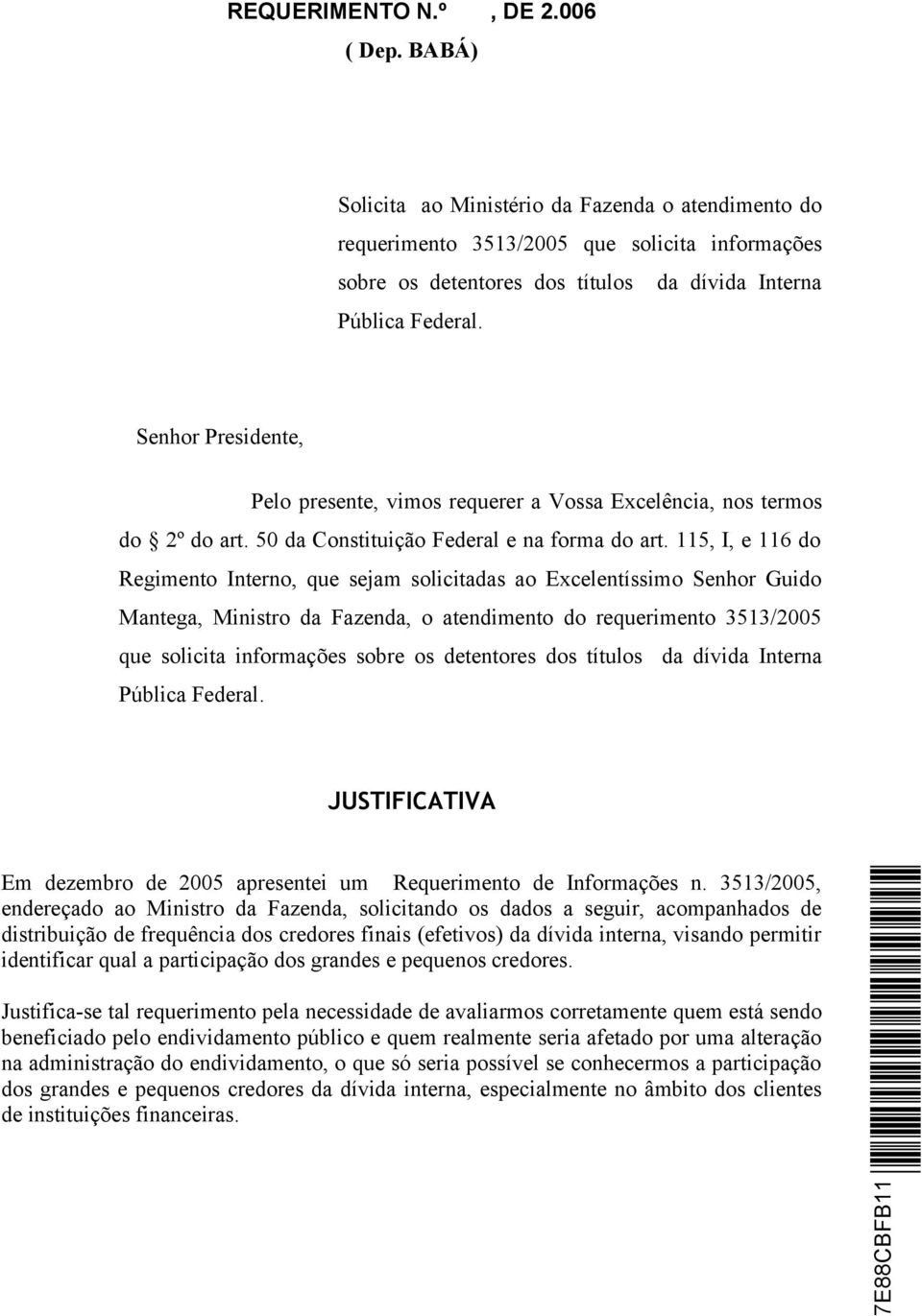 Senhor Presidente, Pelo presente, vimos requerer a Vossa Excelência, nos termos do 2º do art. 50 da Constituição Federal e na forma do art.