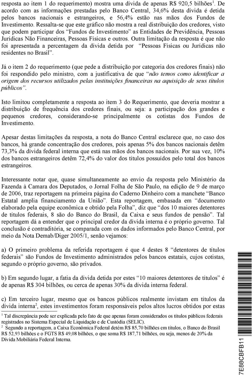 Ressalta-se que este gráfico não mostra a real distribuição dos credores, visto que podem participar dos Fundos de Investimento as Entidades de Previdência, Pessoas Jurídicas Não Financeiras, Pessoas