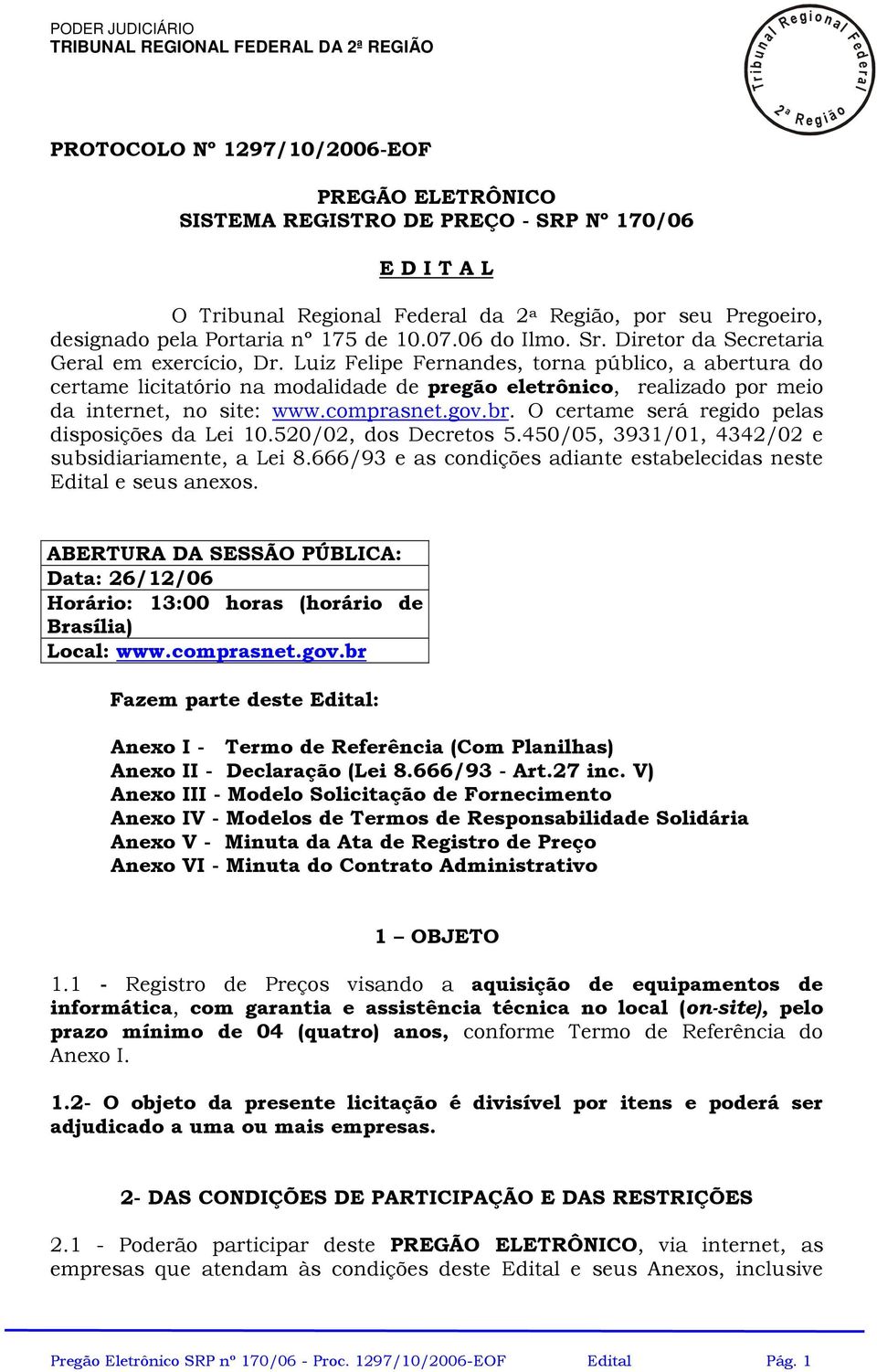 Luiz Feipe Fernandes, torna púbico, a abertura do certame icitatório na modaidade de pregão eetrônico, reaizado por meio da internet, no site: www.comprasnet.gov.br.