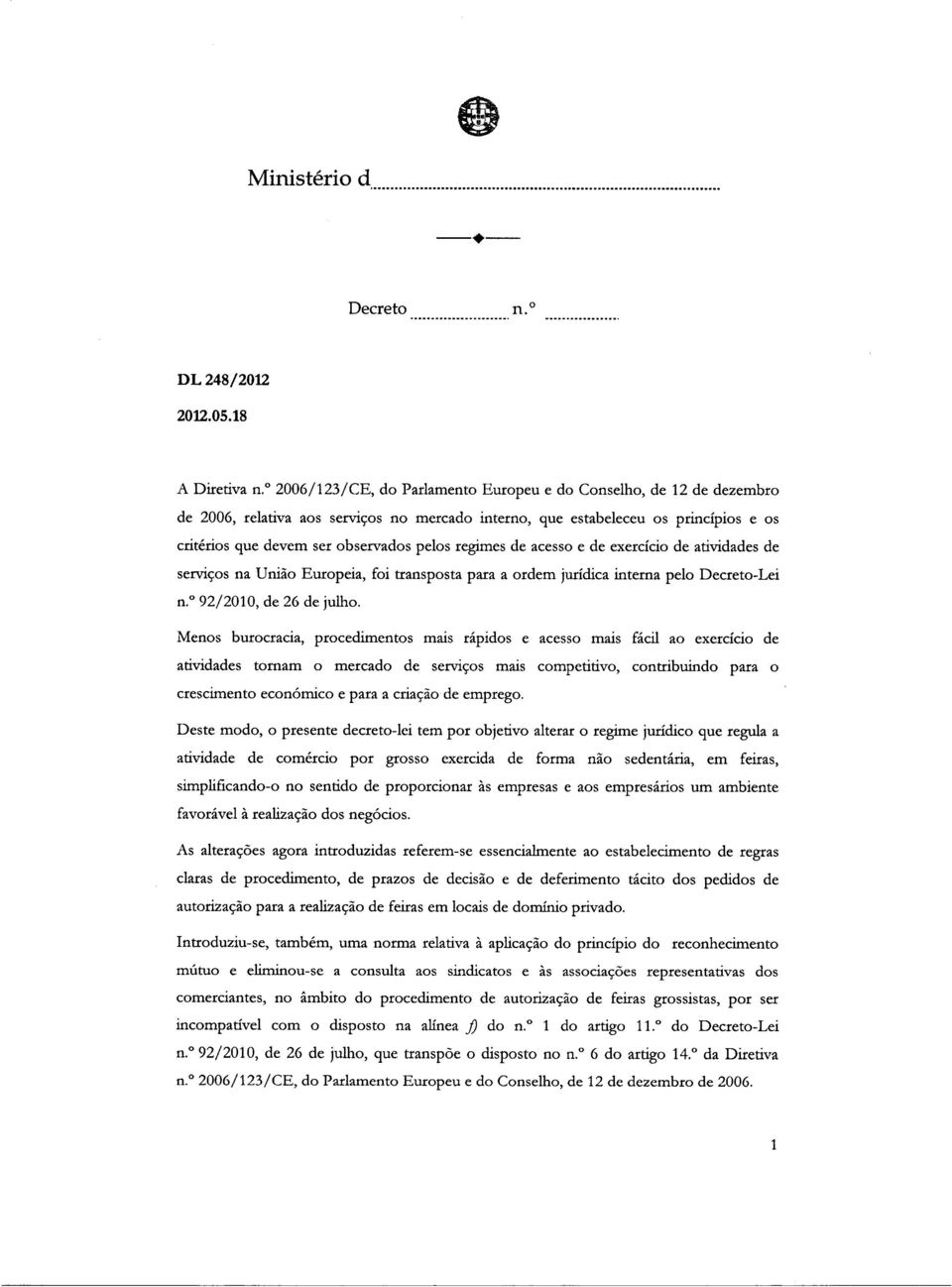 regimes de acesso e de exercicio de atividades de servicos na Uniao Europeia, foi transposta para a ordem juridica interna pelo Decreto-Lei n. 92/2010, de 26 de julho.