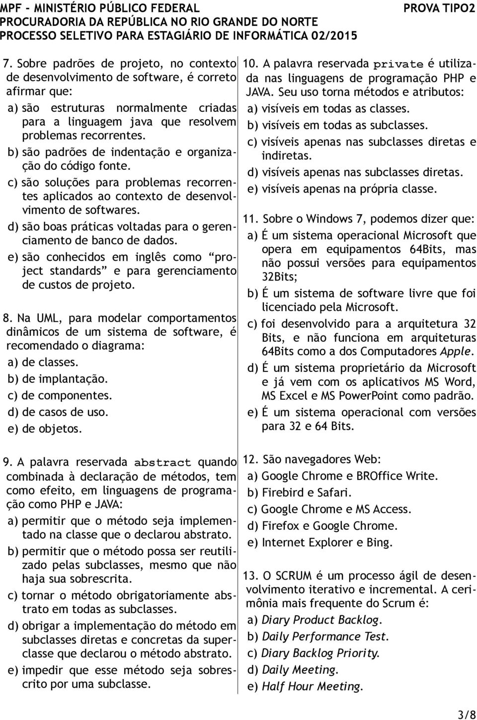 d) são boas práticas voltadas para o gerenciamento de banco de dados. e) são conhecidos em inglês como project standards e para gerenciamento de custos de projeto. 8.