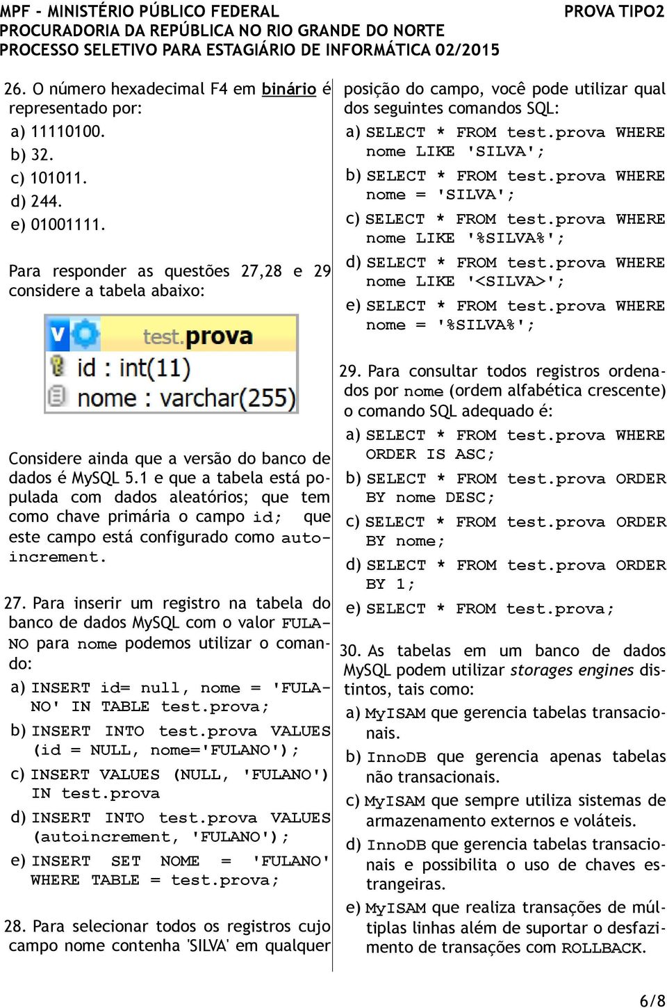 prova WHERE nome LIKE 'SILVA'; b) SELECT * FROM test.prova WHERE nome = 'SILVA'; c) SELECT * FROM test.prova WHERE nome LIKE '%SILVA%'; d) SELECT * FROM test.