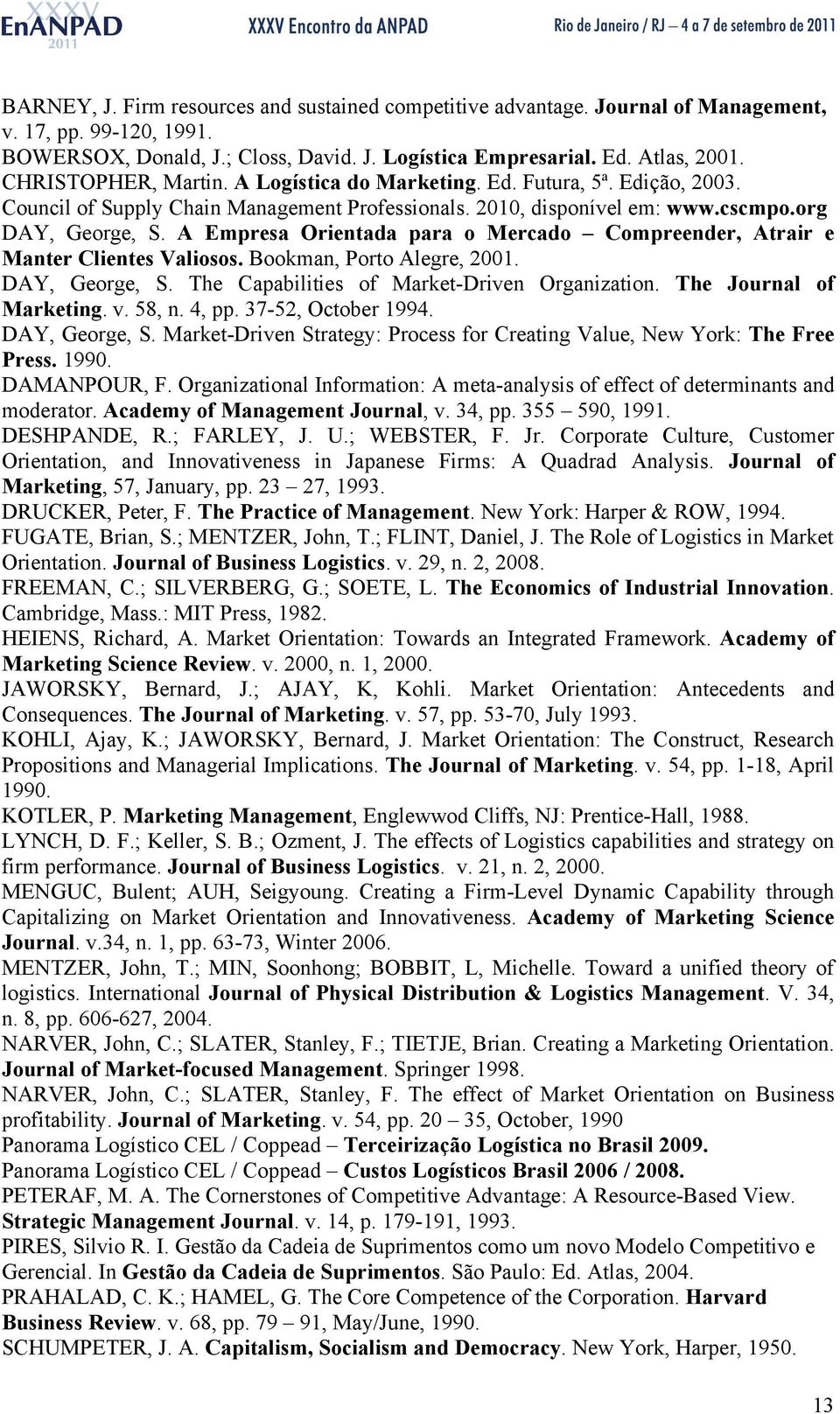 A Empresa Orientada para o Mercado Compreender, Atrair e Manter Clientes Valiosos. Bookman, Porto Alegre, 2001. DAY, George, S. The Capabilities of Market-Driven Organization.