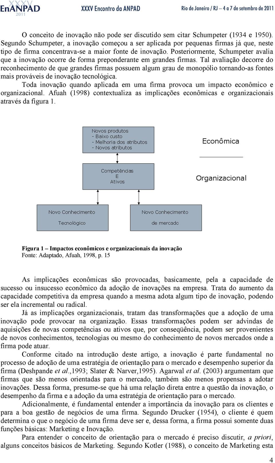 Posteriormente, Schumpeter avalia que a inovação ocorre de forma preponderante em grandes firmas.