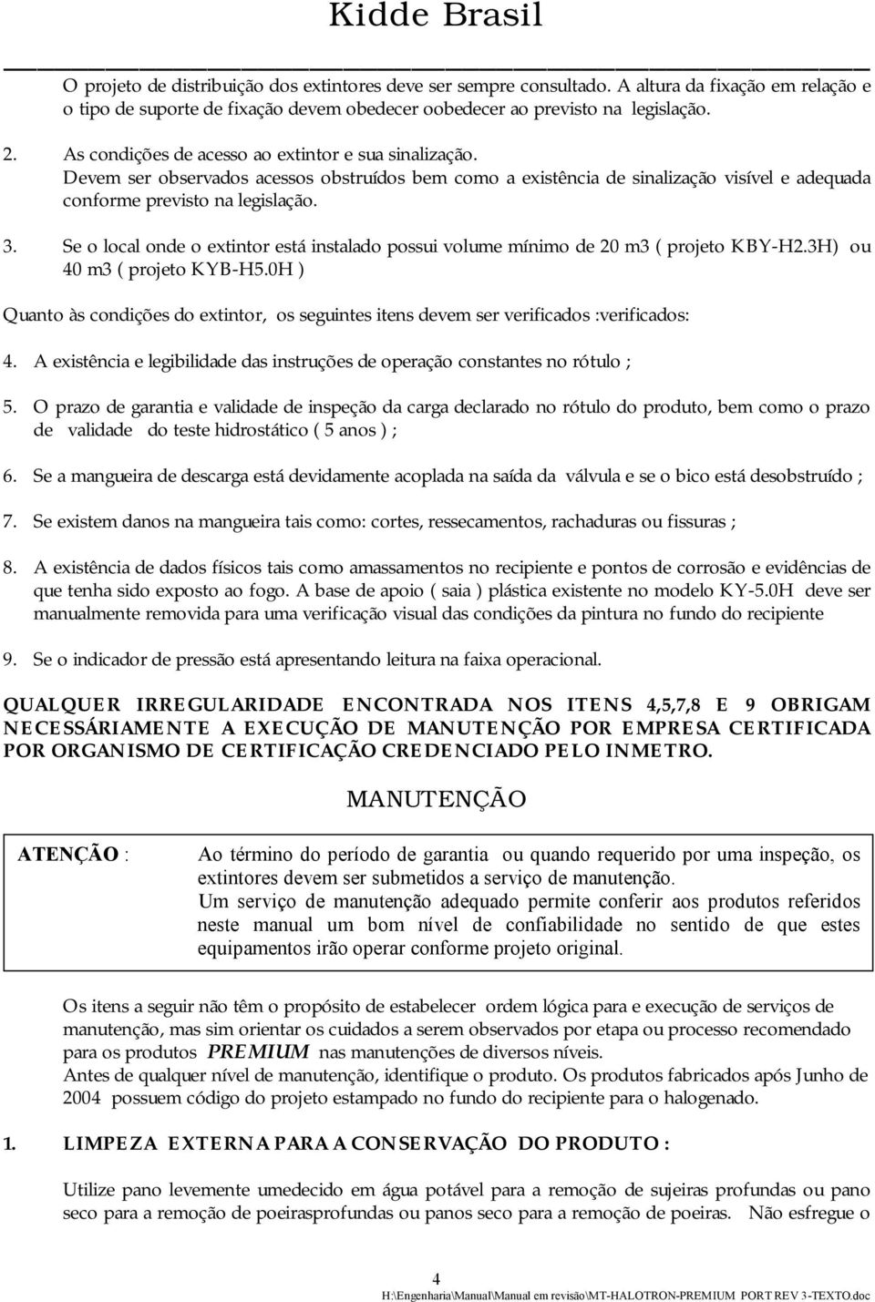 Se o local onde o extintor está instalado possui volume mínimo de 20 m3 ( projeto KBY-H2.3H) ou 40 m3 ( projeto KYB-H5.