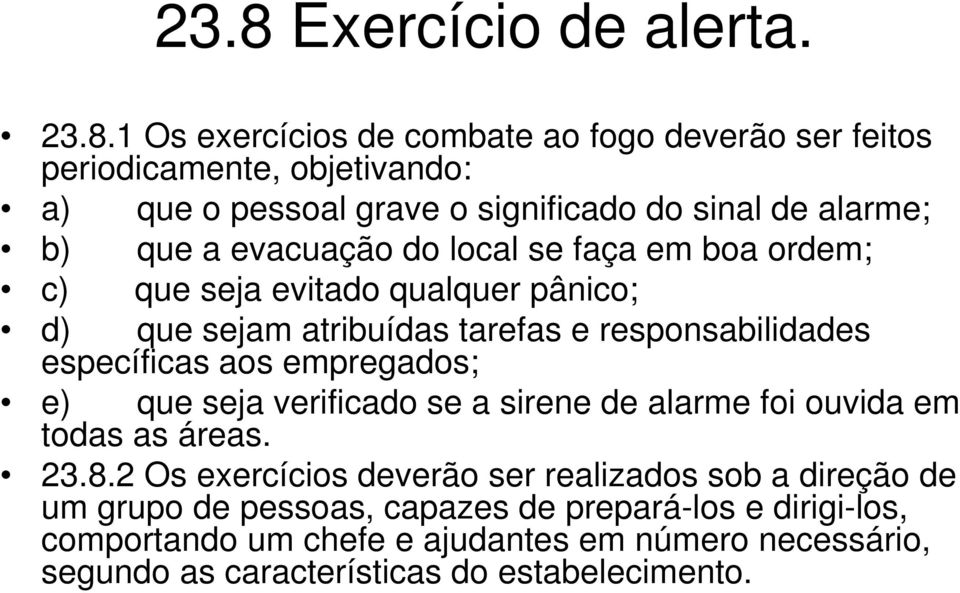 específicas aos empregados; e) que seja verificado se a sirene de alarme foi ouvida em todas as áreas. 23.8.