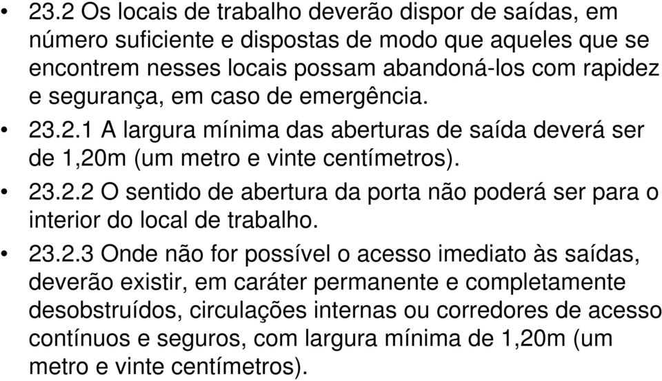 23.2.3 Onde não for possível o acesso imediato às saídas, deverão existir, em caráter permanente e completamente desobstruídos, circulações internas ou