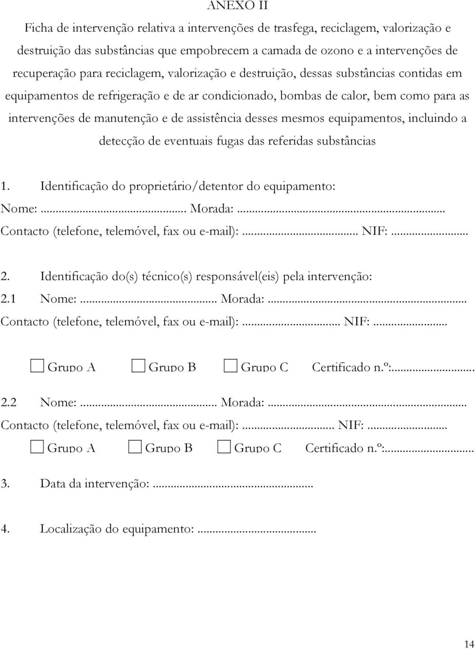 desses mesmos equipamentos, incluindo a detecção de eventuais fugas das referidas substâncias 1. Identificação do proprietário/detentor do equipamento: Nome:... Morada:.