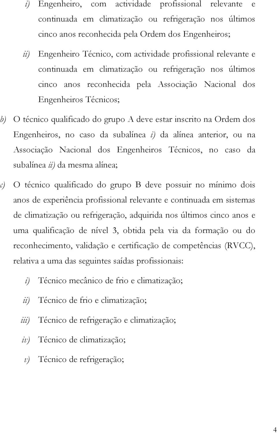 estar inscrito na Ordem dos Engenheiros, no caso da subalínea i) da alínea anterior, ou na Associação Nacional dos Engenheiros Técnicos, no caso da subalínea ii) da mesma alínea; c) O técnico