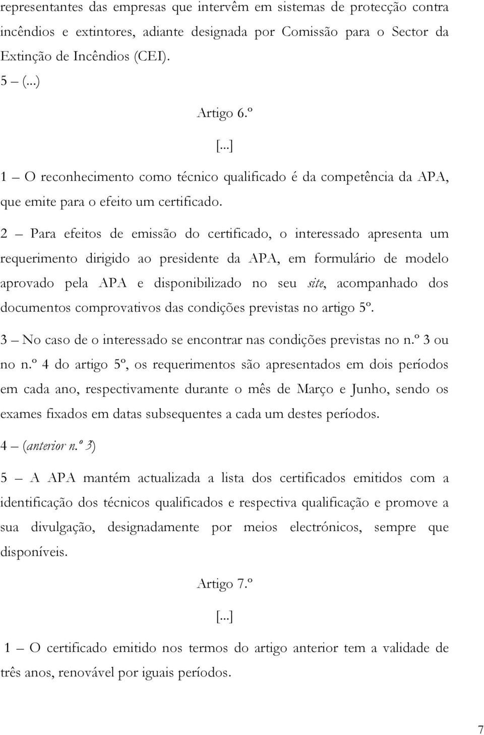 2 Para efeitos de emissão do certificado, o interessado apresenta um requerimento dirigido ao presidente da APA, em formulário de modelo aprovado pela APA e disponibilizado no seu site, acompanhado