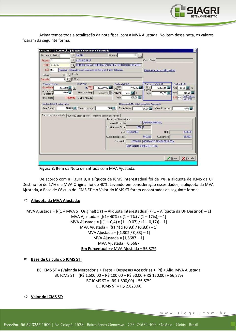 Levando em consideração esses dados, a alíquota da MVA Ajustada, a Base de Cálculo do ICMS ST e o Valor do ICMS ST foram encontrados da seguinte forma: Alíquota da MVA Ajustada: MVA Ajustada = [{(1 +