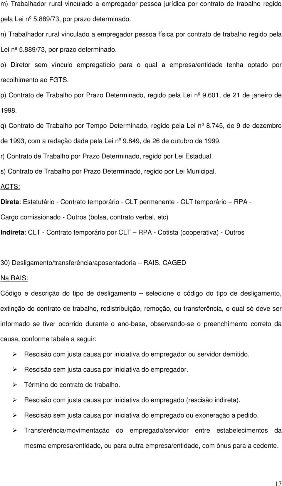 o) Diretor sem vínculo empregatício para o qual a empresa/entidade tenha optado por recolhimento ao FGTS. p) Contrato de Trabalho por Prazo Determinado, regido pela Lei nº 9.