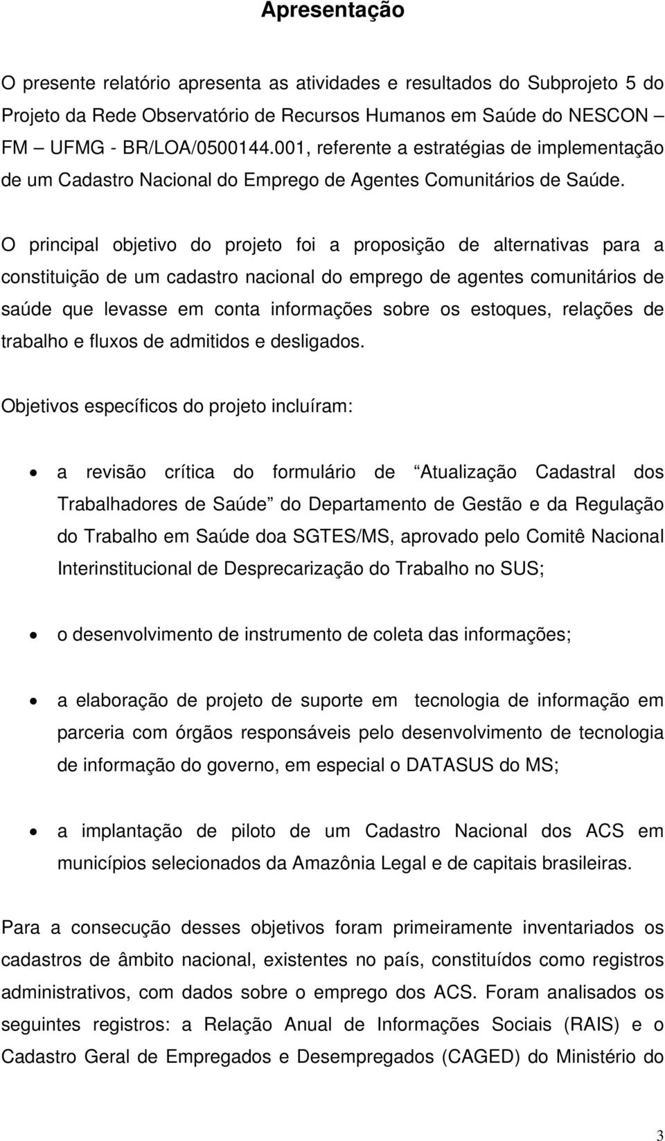 O principal objetivo do projeto foi a proposição de alternativas para a constituição de um cadastro nacional do emprego de agentes comunitários de saúde que levasse em conta informações sobre os