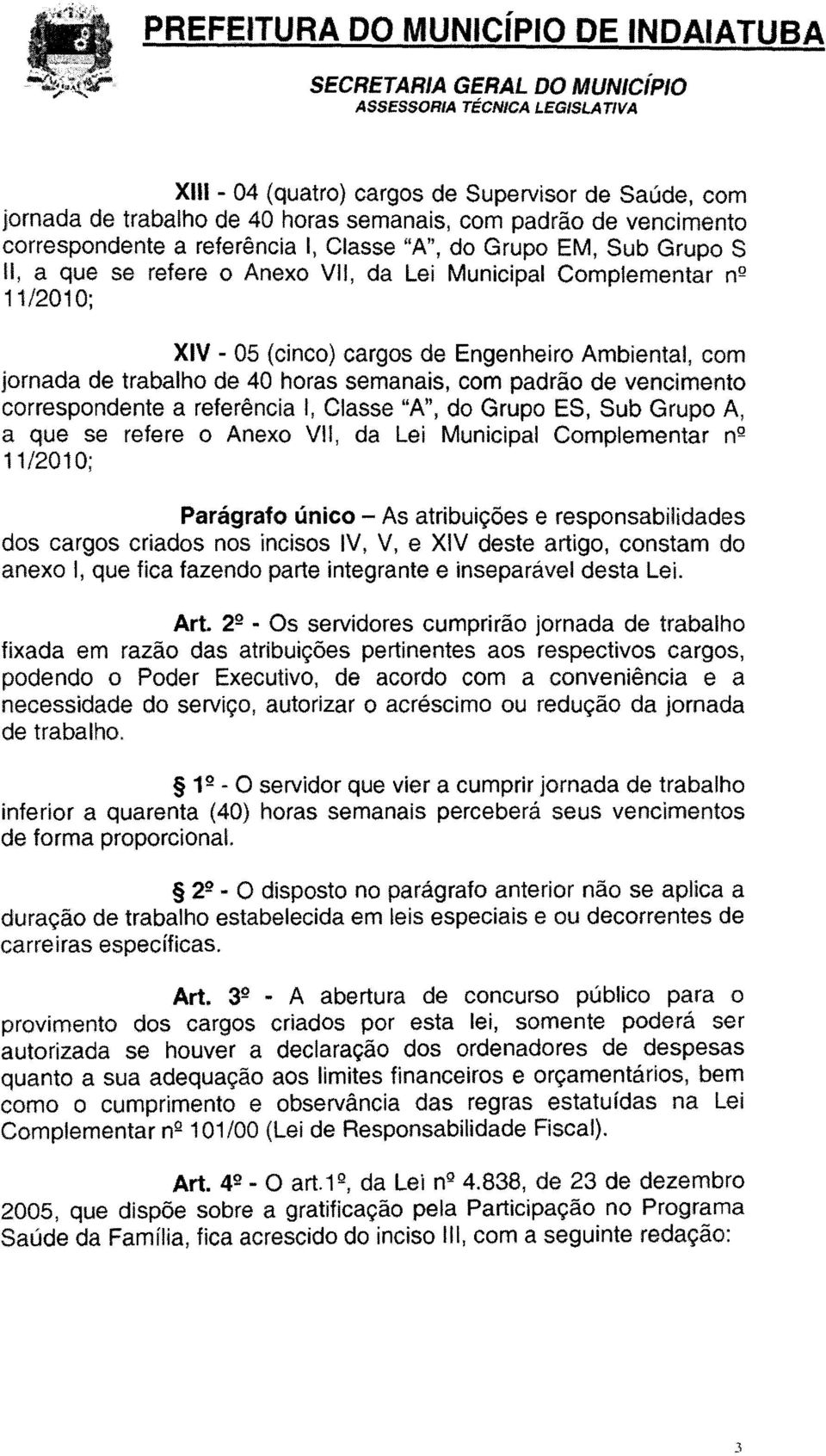 referência I, Classe "A", do Grupo ES, Sub Grupo A, a que se refere o Anexo VII, da Lei Municipal Complementar n2 Parágrafo único As atribuições e responsabilidades dos cargos criados nos incisos IV,