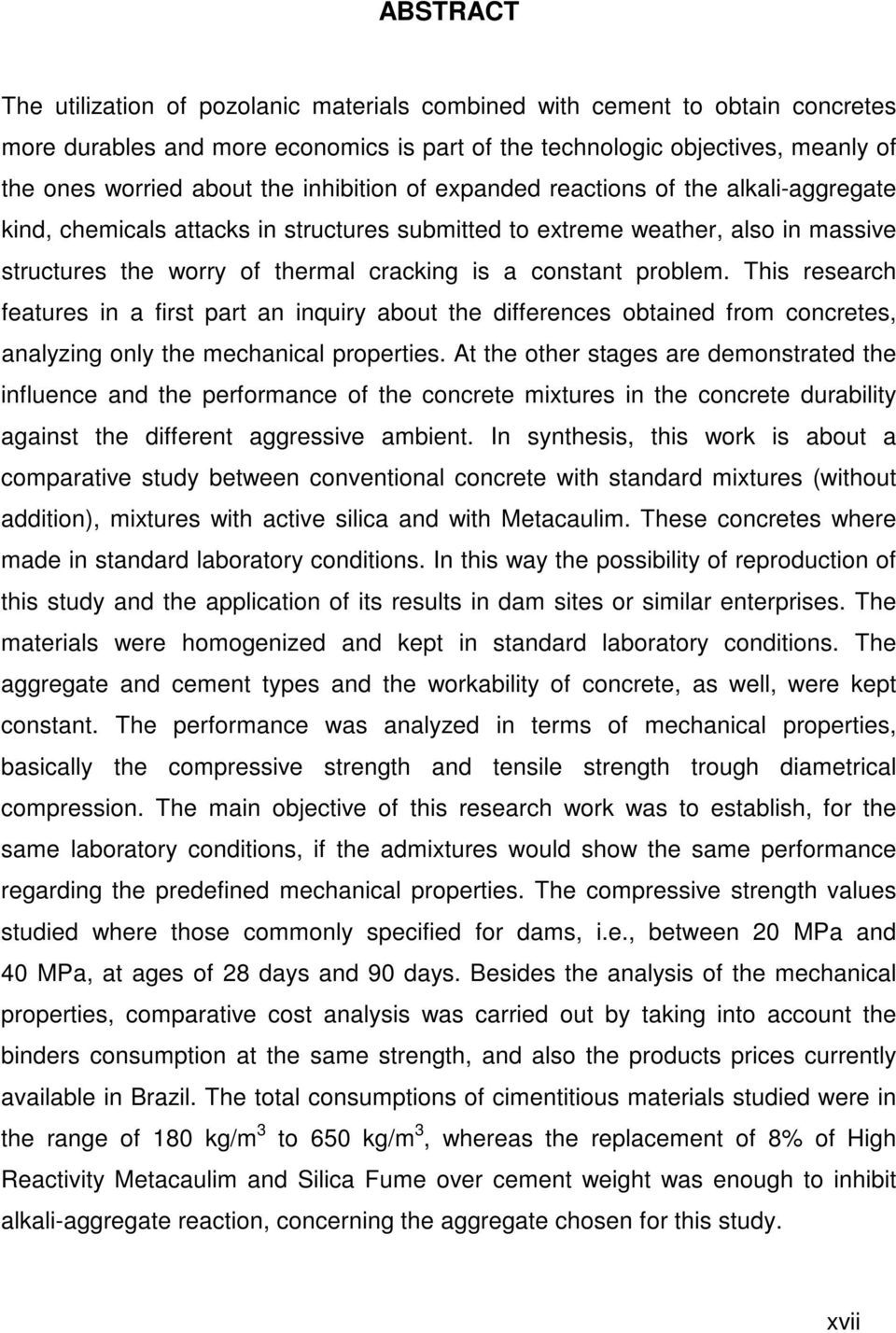 problem. This research features in a first part an inquiry about the differences obtained from concretes, analyzing only the mechanical properties.