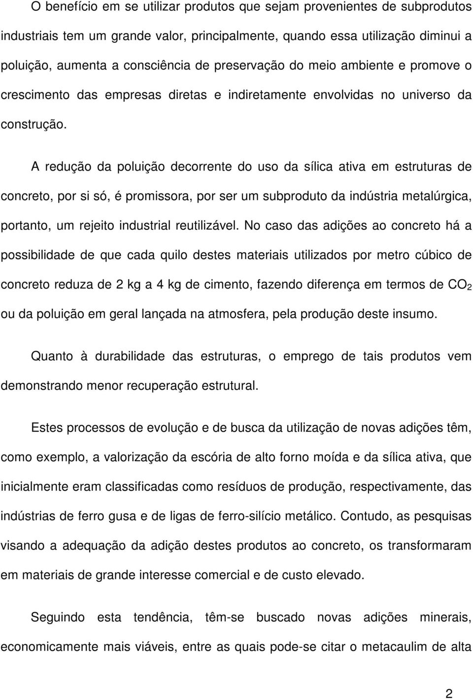 A redução da poluição decorrente do uso da sílica ativa em estruturas de concreto, por si só, é promissora, por ser um subproduto da indústria metalúrgica, portanto, um rejeito industrial