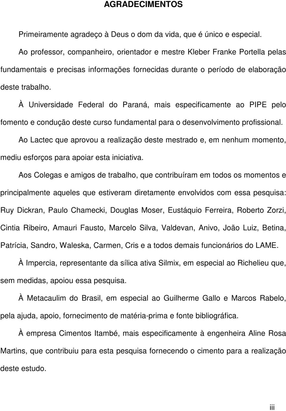 À Universidade Federal do Paraná, mais especificamente ao PIPE pelo fomento e condução deste curso fundamental para o desenvolvimento profissional.