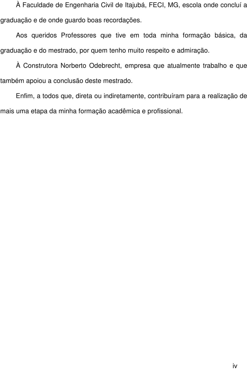 admiração. À Construtora Norberto Odebrecht, empresa que atualmente trabalho e que também apoiou a conclusão deste mestrado.