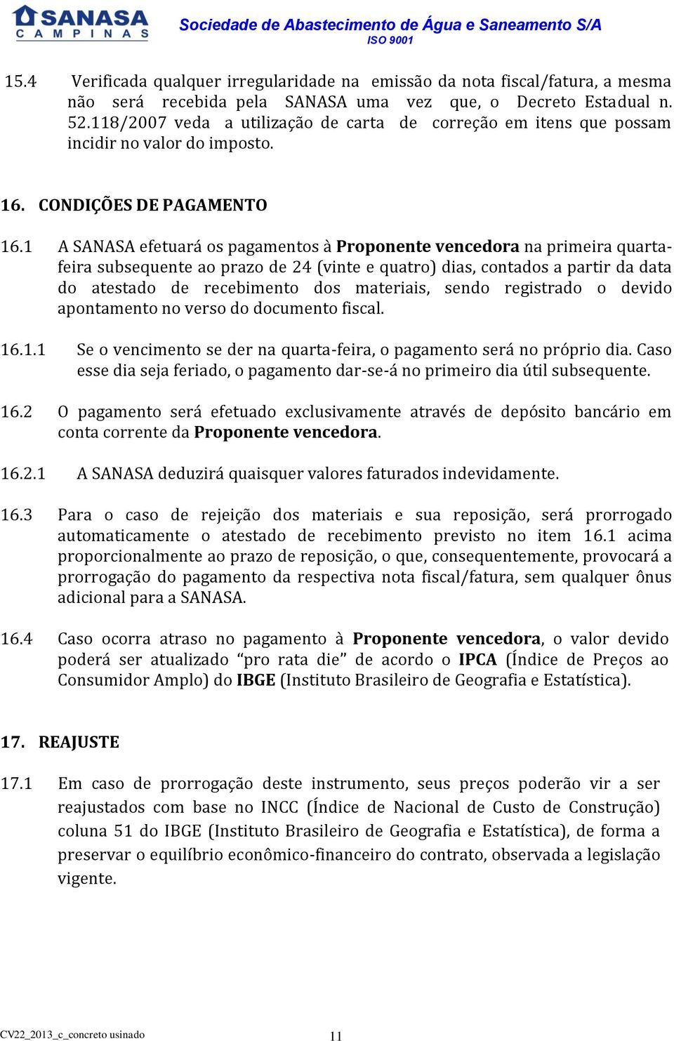 1 A SANASA efetuará os pagamentos à Proponente vencedora na primeira quartafeira subsequente ao prazo de 24 (vinte e quatro) dias, contados a partir da data do atestado de recebimento dos materiais,